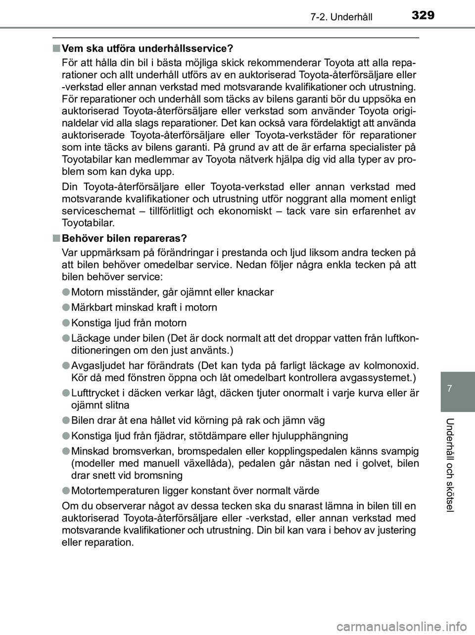 TOYOTA YARIS 2017 Bruksanvisningar (in Swedish) 3297-2. Underhåll
7
Underhåll och skötsel
OM52J20SE
nVem ska utföra underhållsservice?
För att hålla din bil i bästa möjliga skick rekommenderar Toyota att alla repa-
rationer och allt underh TOYOTA YARIS 2017 Bruksanvisningar (in Swedish) 3297-2. Underhåll
7
Underhåll och skötsel
OM52J20SE
nVem ska utföra underhållsservice?
För att hålla din bil i bästa möjliga skick rekommenderar Toyota att alla repa-
rationer och allt underh