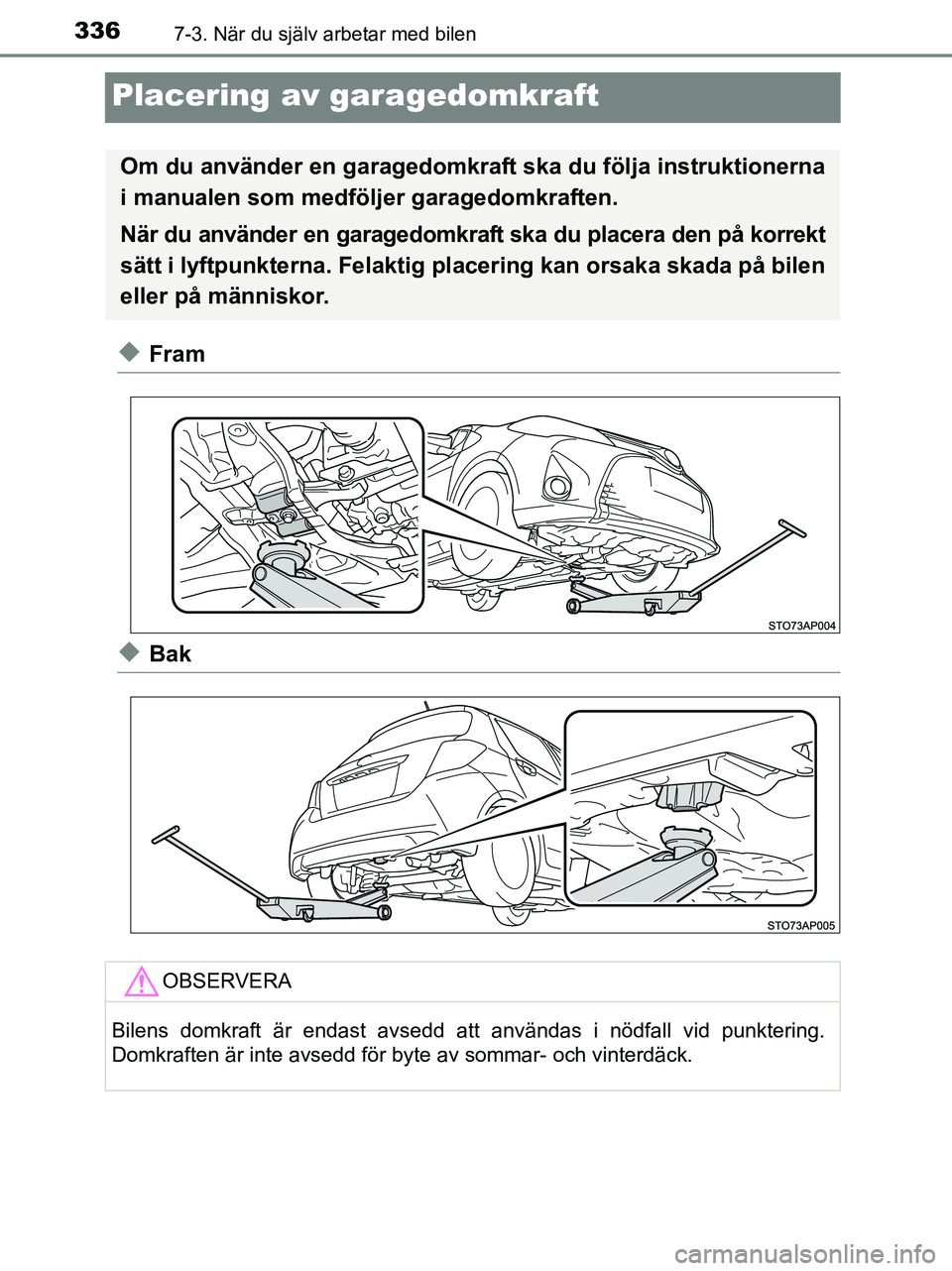 TOYOTA YARIS 2017  Bruksanvisningar (in Swedish) 3367-3. När du själv arbetar med bilen
OM52J20SE
Placering av garagedomkraft
uFram
uBak
Om du använder en garagedomkraft ska du följa instruktionerna
i manualen som medföljer garagedomkraften.
N