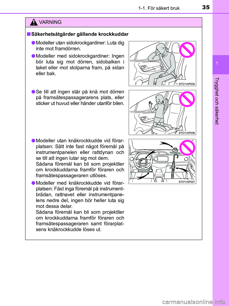 TOYOTA YARIS 2017 Bruksanvisningar (in Swedish) 351-1. För säkert bruk
1
Trygghet och säkerhet
OM52J20SE
VA R N I N G
nSäkerhetsåtgärder gällande krockkuddar
l Modeller utan sidokrockgardiner: Luta dig
inte mot framdörren.
l Modeller med si TOYOTA YARIS 2017 Bruksanvisningar (in Swedish) 351-1. För säkert bruk
1
Trygghet och säkerhet
OM52J20SE
VA R N I N G
nSäkerhetsåtgärder gällande krockkuddar
l Modeller utan sidokrockgardiner: Luta dig
inte mot framdörren.
l Modeller med si