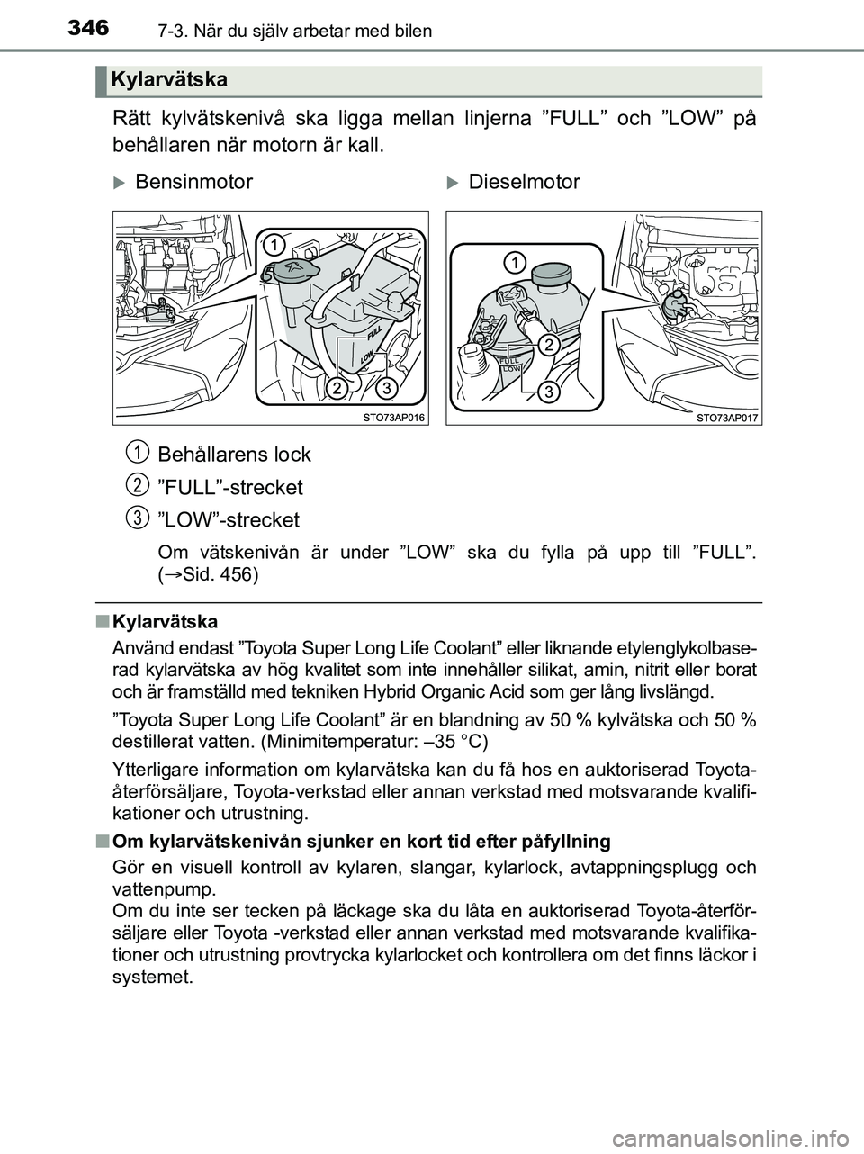 TOYOTA YARIS 2017 Bruksanvisningar (in Swedish) 3467-3. När du själv arbetar med bilen
OM52J20SE
Rätt kylvätskenivå ska ligga mellan linjerna ”FULL” och ”LOW” på
behållaren när motorn är kall.Behållarens lock
”FULL”-strecket
TOYOTA YARIS 2017 Bruksanvisningar (in Swedish) 3467-3. När du själv arbetar med bilen
OM52J20SE
Rätt kylvätskenivå ska ligga mellan linjerna ”FULL” och ”LOW” på
behållaren när motorn är kall.Behållarens lock
”FULL”-strecket