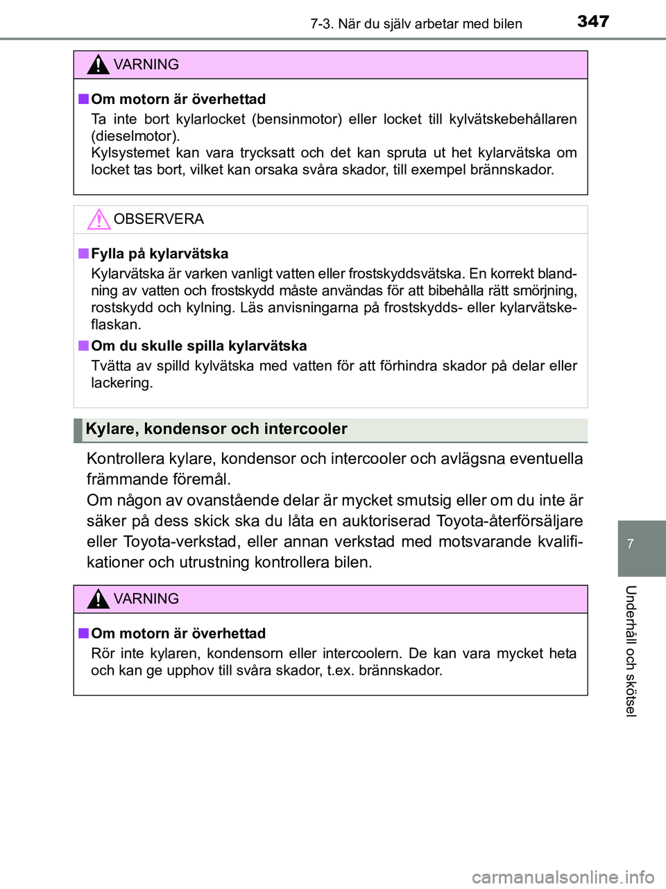 TOYOTA YARIS 2017 Bruksanvisningar (in Swedish) 3477-3. När du själv arbetar med bilen
7
Underhåll och skötsel
OM52J20SE
Kontrollera kylare, kondensor och intercooler och avlägsna eventuella
främmande föremål.
Om någon av ovanstående del TOYOTA YARIS 2017 Bruksanvisningar (in Swedish) 3477-3. När du själv arbetar med bilen
7
Underhåll och skötsel
OM52J20SE
Kontrollera kylare, kondensor och intercooler och avlägsna eventuella
främmande föremål.
Om någon av ovanstående del