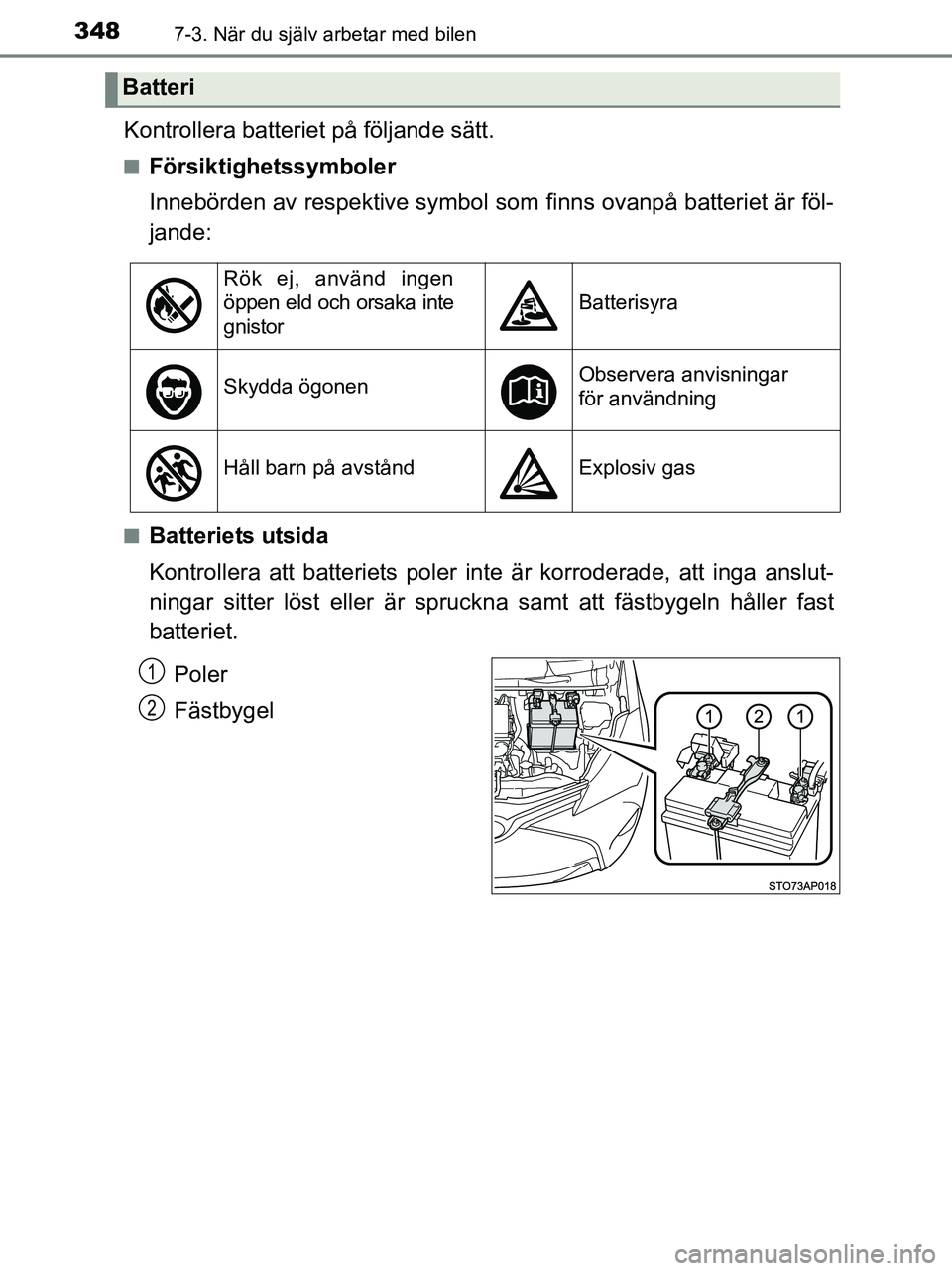 TOYOTA YARIS 2017 Bruksanvisningar (in Swedish) 3487-3. När du själv arbetar med bilen
OM52J20SE
Kontrollera batteriet på följande sätt.
nFörsiktighetssymboler
Innebörden av respektive symbol som finns ovanpå batteriet är föl-
jande:
nBat TOYOTA YARIS 2017 Bruksanvisningar (in Swedish) 3487-3. När du själv arbetar med bilen
OM52J20SE
Kontrollera batteriet på följande sätt.
nFörsiktighetssymboler
Innebörden av respektive symbol som finns ovanpå batteriet är föl-
jande:
nBat