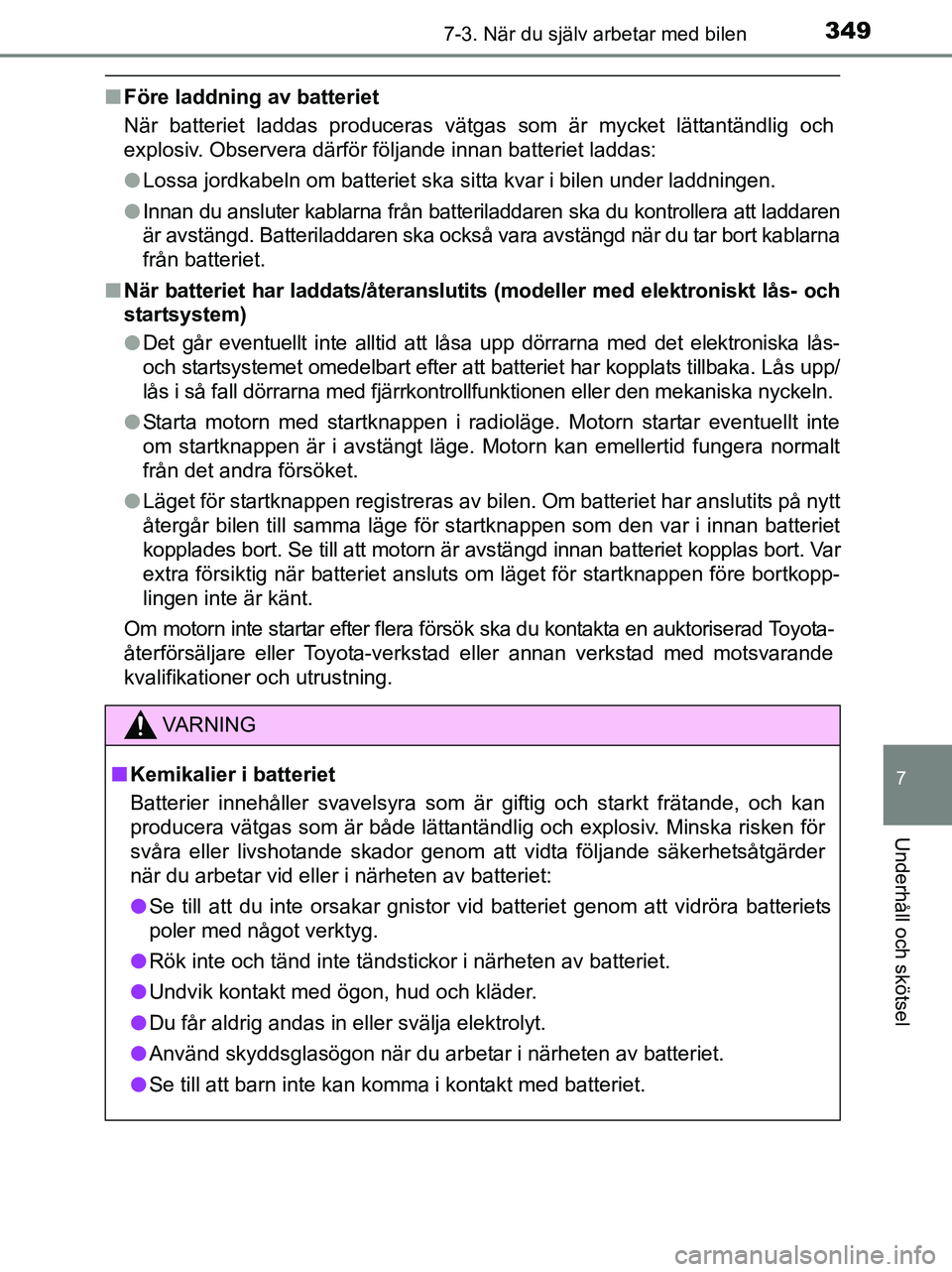 TOYOTA YARIS 2017 Bruksanvisningar (in Swedish) 3497-3. När du själv arbetar med bilen
7
Underhåll och skötsel
OM52J20SE
nFöre laddning av batteriet
När batteriet laddas produceras vätgas som är mycket lättantändlig och
explosiv. Observer TOYOTA YARIS 2017 Bruksanvisningar (in Swedish) 3497-3. När du själv arbetar med bilen
7
Underhåll och skötsel
OM52J20SE
nFöre laddning av batteriet
När batteriet laddas produceras vätgas som är mycket lättantändlig och
explosiv. Observer