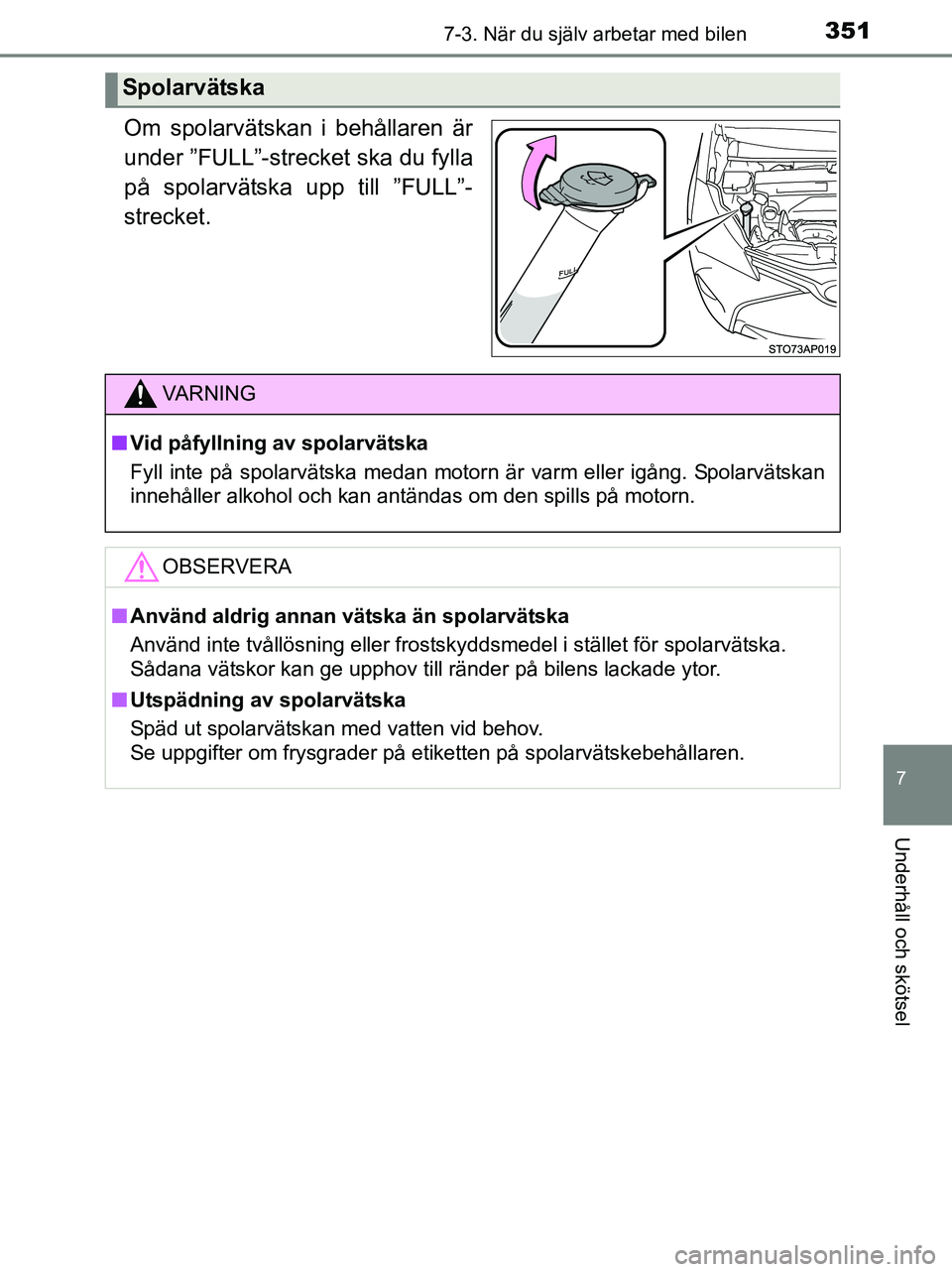 TOYOTA YARIS 2017 Bruksanvisningar (in Swedish) 3517-3. När du själv arbetar med bilen
7
Underhåll och skötsel
OM52J20SE
Om spolarvätskan i behållaren är
under ”FULL”-strecket ska du fylla
på spolarvätska upp till ”FULL”-
strecket. TOYOTA YARIS 2017 Bruksanvisningar (in Swedish) 3517-3. När du själv arbetar med bilen
7
Underhåll och skötsel
OM52J20SE
Om spolarvätskan i behållaren är
under ”FULL”-strecket ska du fylla
på spolarvätska upp till ”FULL”-
strecket.