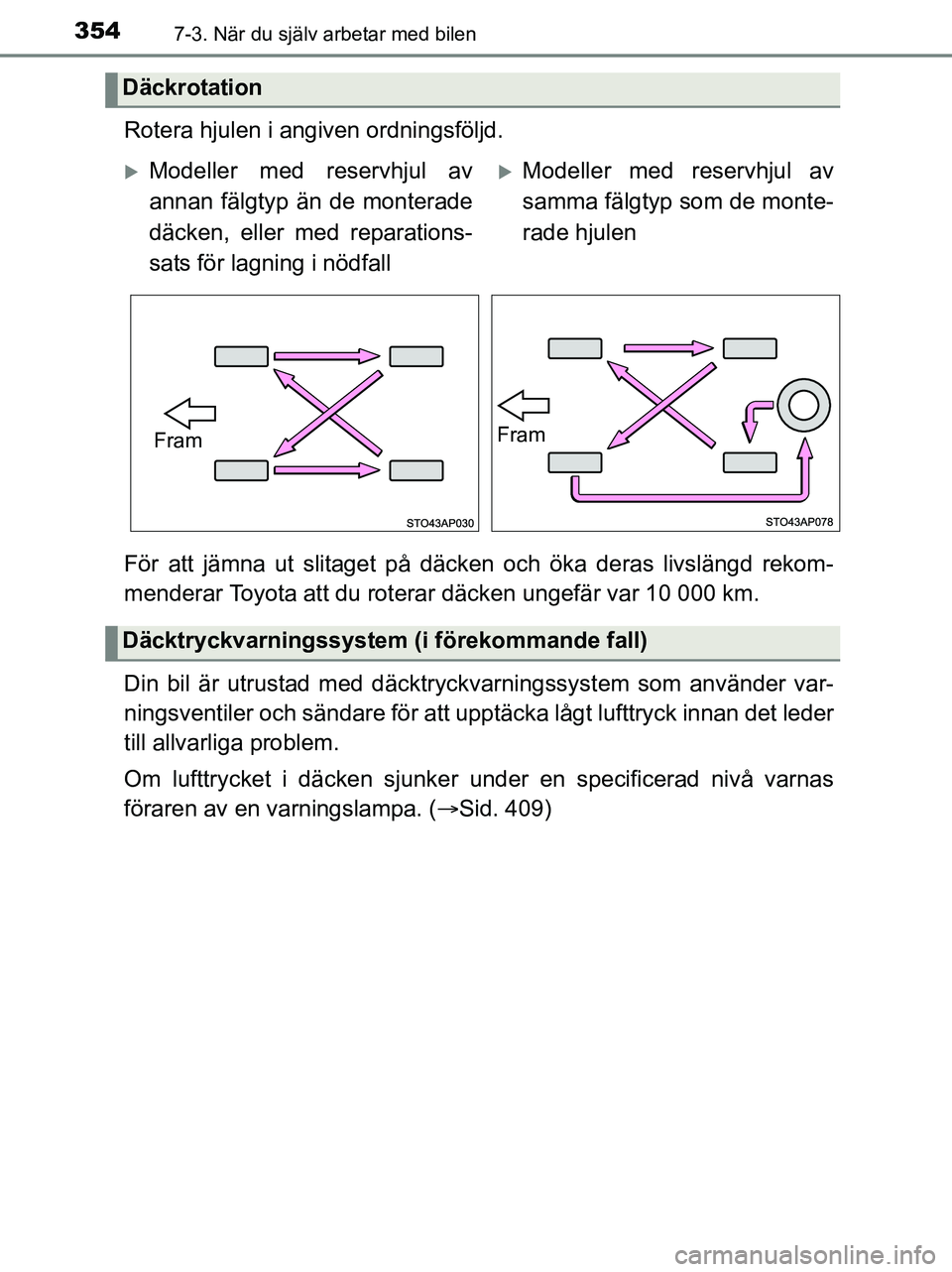 TOYOTA YARIS 2017 Bruksanvisningar (in Swedish) 3547-3. När du själv arbetar med bilen
OM52J20SE
Rotera hjulen i angiven ordningsföljd.
För att jämna ut slitaget på däcken och öka deras livslängd rekom-
menderar Toyota att du roterar däck TOYOTA YARIS 2017 Bruksanvisningar (in Swedish) 3547-3. När du själv arbetar med bilen
OM52J20SE
Rotera hjulen i angiven ordningsföljd.
För att jämna ut slitaget på däcken och öka deras livslängd rekom-
menderar Toyota att du roterar däck