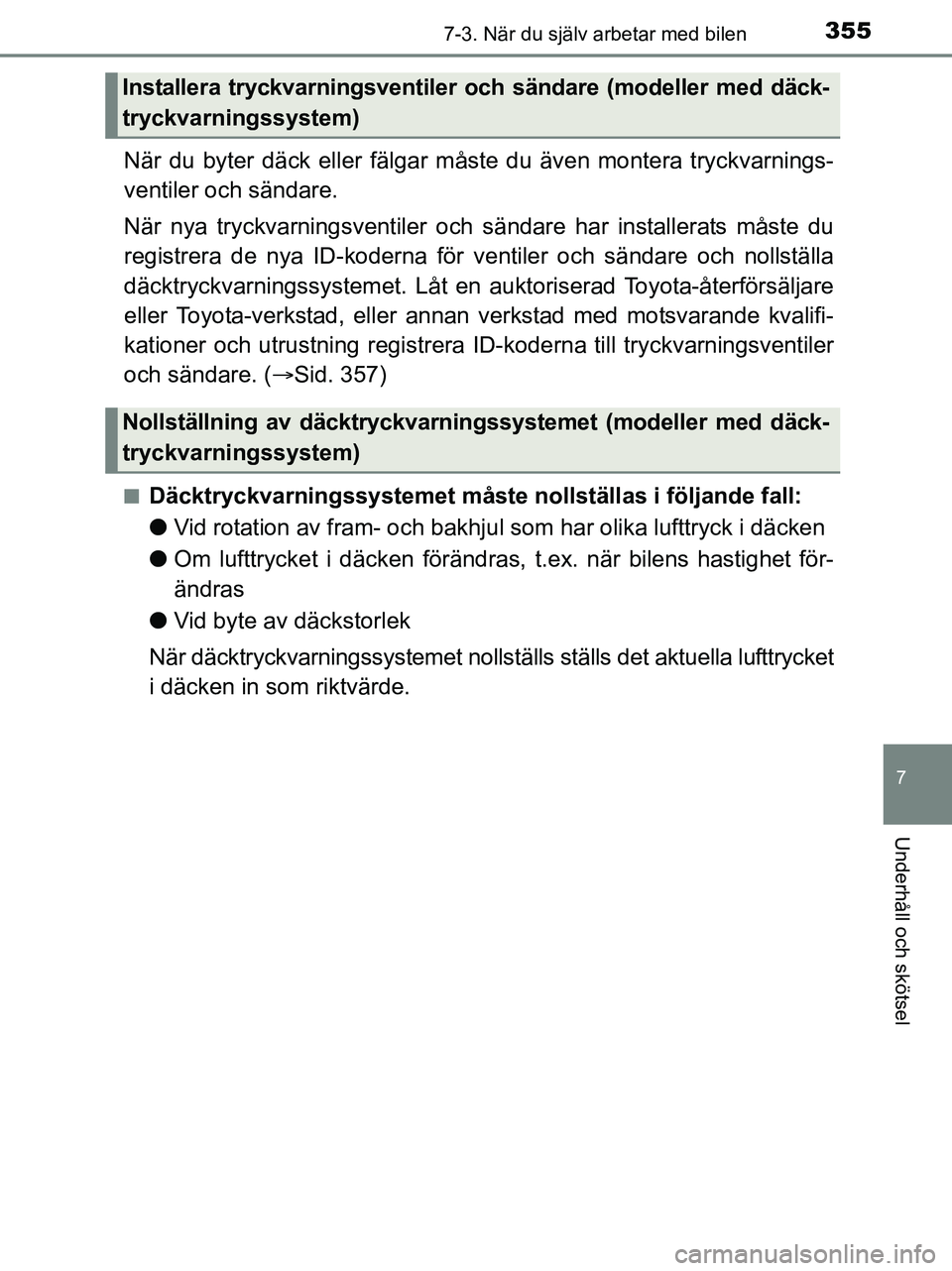 TOYOTA YARIS 2017 Bruksanvisningar (in Swedish) 3557-3. När du själv arbetar med bilen
7
Underhåll och skötsel
OM52J20SE
När du byter däck eller fälgar måste du även montera tryckvarnings-
ventiler och sändare.
När nya tryckvarningsv ent TOYOTA YARIS 2017 Bruksanvisningar (in Swedish) 3557-3. När du själv arbetar med bilen
7
Underhåll och skötsel
OM52J20SE
När du byter däck eller fälgar måste du även montera tryckvarnings-
ventiler och sändare.
När nya tryckvarningsv ent