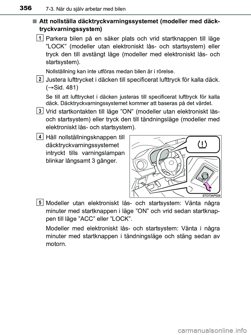 TOYOTA YARIS 2017 Bruksanvisningar (in Swedish) 3567-3. När du själv arbetar med bilen
OM52J20SEn
Att nollställa däcktryckvarningssystemet (modeller med däck-
tryckvarningssystem)
Parkera bilen på en säker plats och vrid startknappen till l TOYOTA YARIS 2017 Bruksanvisningar (in Swedish) 3567-3. När du själv arbetar med bilen
OM52J20SEn
Att nollställa däcktryckvarningssystemet (modeller med däck-
tryckvarningssystem)
Parkera bilen på en säker plats och vrid startknappen till l