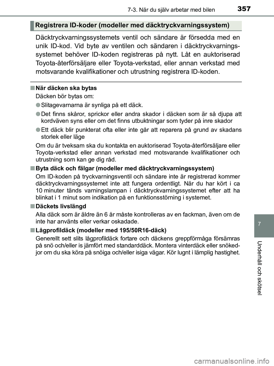 TOYOTA YARIS 2017 Bruksanvisningar (in Swedish) 3577-3. När du själv arbetar med bilen
7
Underhåll och skötsel
OM52J20SE
Däcktryckvarningssystemets ventil och sändare är försedda med en
unik ID-kod. Vid byte av ventil en och sändaren i dä TOYOTA YARIS 2017 Bruksanvisningar (in Swedish) 3577-3. När du själv arbetar med bilen
7
Underhåll och skötsel
OM52J20SE
Däcktryckvarningssystemets ventil och sändare är försedda med en
unik ID-kod. Vid byte av ventil en och sändaren i dä