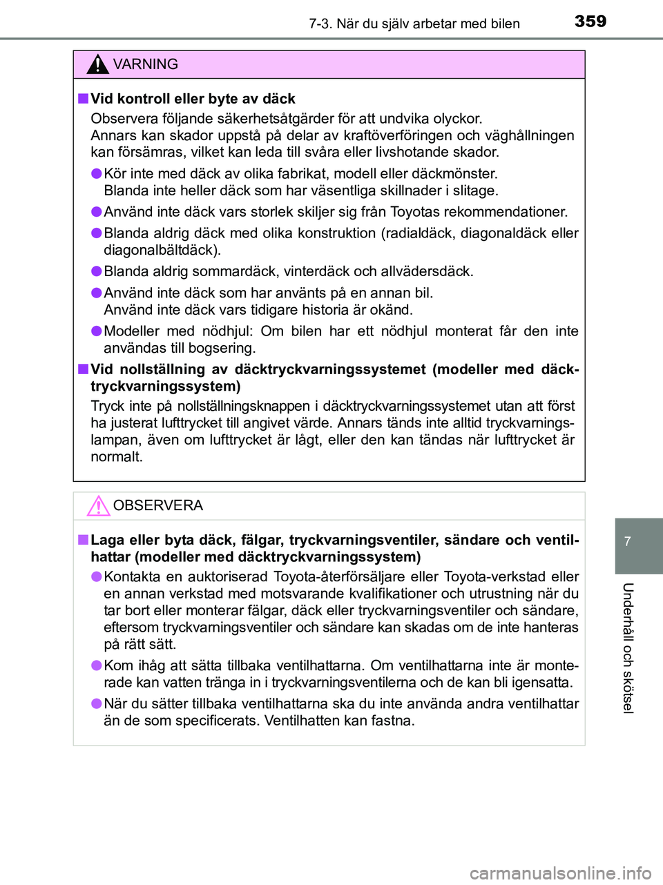 TOYOTA YARIS 2017 Bruksanvisningar (in Swedish) 3597-3. När du själv arbetar med bilen
7
Underhåll och skötsel
OM52J20SE
VA R N I N G
nVid kontroll eller byte av däck
Observera följande säkerhetsåtgärder för att undvika olyckor.
Annars ka TOYOTA YARIS 2017 Bruksanvisningar (in Swedish) 3597-3. När du själv arbetar med bilen
7
Underhåll och skötsel
OM52J20SE
VA R N I N G
nVid kontroll eller byte av däck
Observera följande säkerhetsåtgärder för att undvika olyckor.
Annars ka