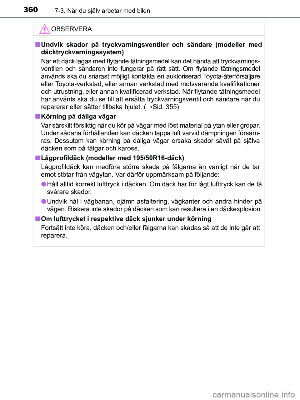 TOYOTA YARIS 2017 Bruksanvisningar (in Swedish) 3607-3. När du själv arbetar med bilen
OM52J20SE
OBSERVERA
nUndvik skador på tryckvarningsventiler och sändare (modeller med
däcktryckvarningssystem)
När ett däck lagas med flytande tätningsme TOYOTA YARIS 2017 Bruksanvisningar (in Swedish) 3607-3. När du själv arbetar med bilen
OM52J20SE
OBSERVERA
nUndvik skador på tryckvarningsventiler och sändare (modeller med
däcktryckvarningssystem)
När ett däck lagas med flytande tätningsme