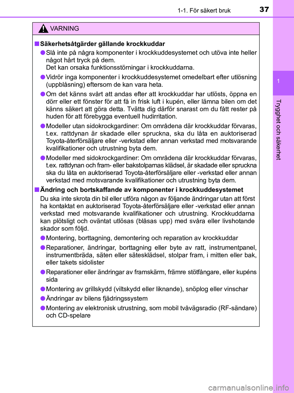 TOYOTA YARIS 2017 Bruksanvisningar (in Swedish) 371-1. För säkert bruk
1
Trygghet och säkerhet
OM52J20SE
VA R N I N G
nSäkerhetsåtgärder gällande krockkuddar
l Slå inte på några komponenter i krockkuddesystemet och utöva inte heller
någ TOYOTA YARIS 2017 Bruksanvisningar (in Swedish) 371-1. För säkert bruk
1
Trygghet och säkerhet
OM52J20SE
VA R N I N G
nSäkerhetsåtgärder gällande krockkuddar
l Slå inte på några komponenter i krockkuddesystemet och utöva inte heller
någ