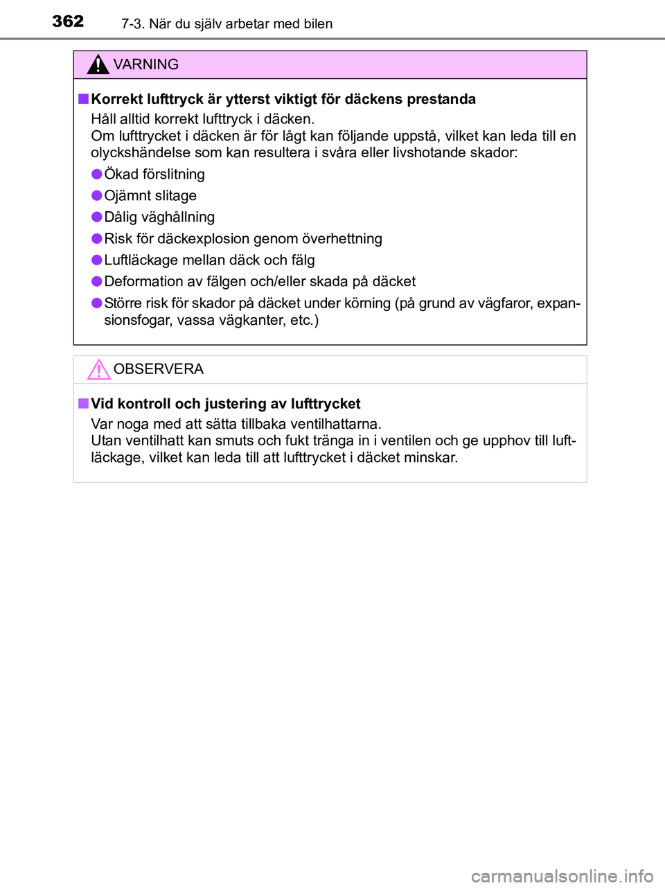 TOYOTA YARIS 2017 Bruksanvisningar (in Swedish) 3627-3. När du själv arbetar med bilen
OM52J20SE
VA R N I N G
nKorrekt lufttryck är ytterst viktigt för däckens prestanda
Håll alltid korrekt lufttryck i däcken.
Om lufttrycket i däcken är f TOYOTA YARIS 2017 Bruksanvisningar (in Swedish) 3627-3. När du själv arbetar med bilen
OM52J20SE
VA R N I N G
nKorrekt lufttryck är ytterst viktigt för däckens prestanda
Håll alltid korrekt lufttryck i däcken.
Om lufttrycket i däcken är f