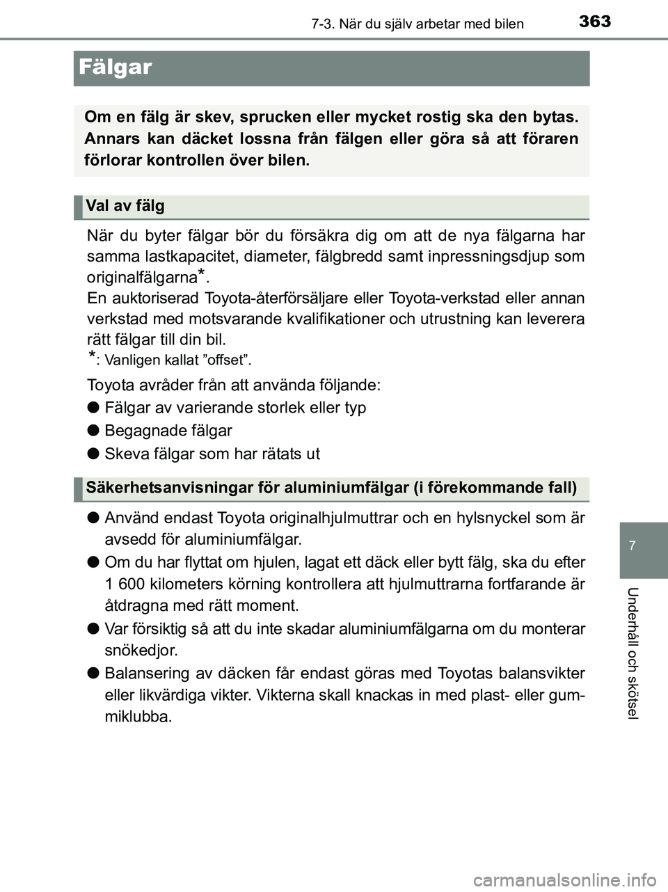 TOYOTA YARIS 2017 Bruksanvisningar (in Swedish) 3637-3. När du själv arbetar med bilen
7
Underhåll och skötsel
OM52J20SE
Fälgar
När du byter fälgar bör du försäkra dig om att de nya fälgarna har
samma lastkapacitet, diameter, fälgbredd TOYOTA YARIS 2017 Bruksanvisningar (in Swedish) 3637-3. När du själv arbetar med bilen
7
Underhåll och skötsel
OM52J20SE
Fälgar
När du byter fälgar bör du försäkra dig om att de nya fälgarna har
samma lastkapacitet, diameter, fälgbredd