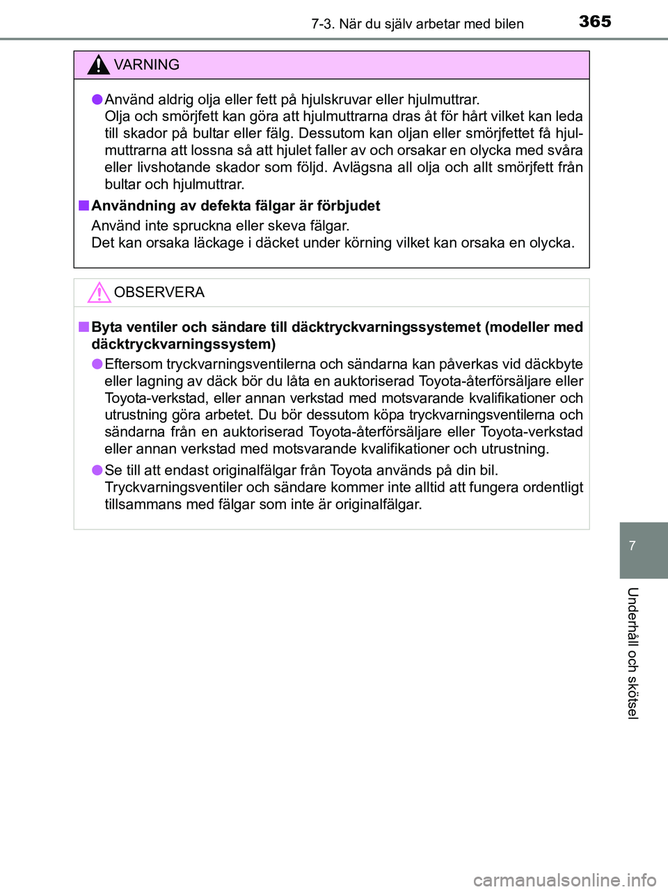 TOYOTA YARIS 2017 Bruksanvisningar (in Swedish) 3657-3. När du själv arbetar med bilen
7
Underhåll och skötsel
OM52J20SE
VA R N I N G
lAnvänd aldrig olja eller fett på hjulskruvar eller hjulmuttrar.
Olja och smörjfett kan göra att hjulmutt TOYOTA YARIS 2017 Bruksanvisningar (in Swedish) 3657-3. När du själv arbetar med bilen
7
Underhåll och skötsel
OM52J20SE
VA R N I N G
lAnvänd aldrig olja eller fett på hjulskruvar eller hjulmuttrar.
Olja och smörjfett kan göra att hjulmutt
