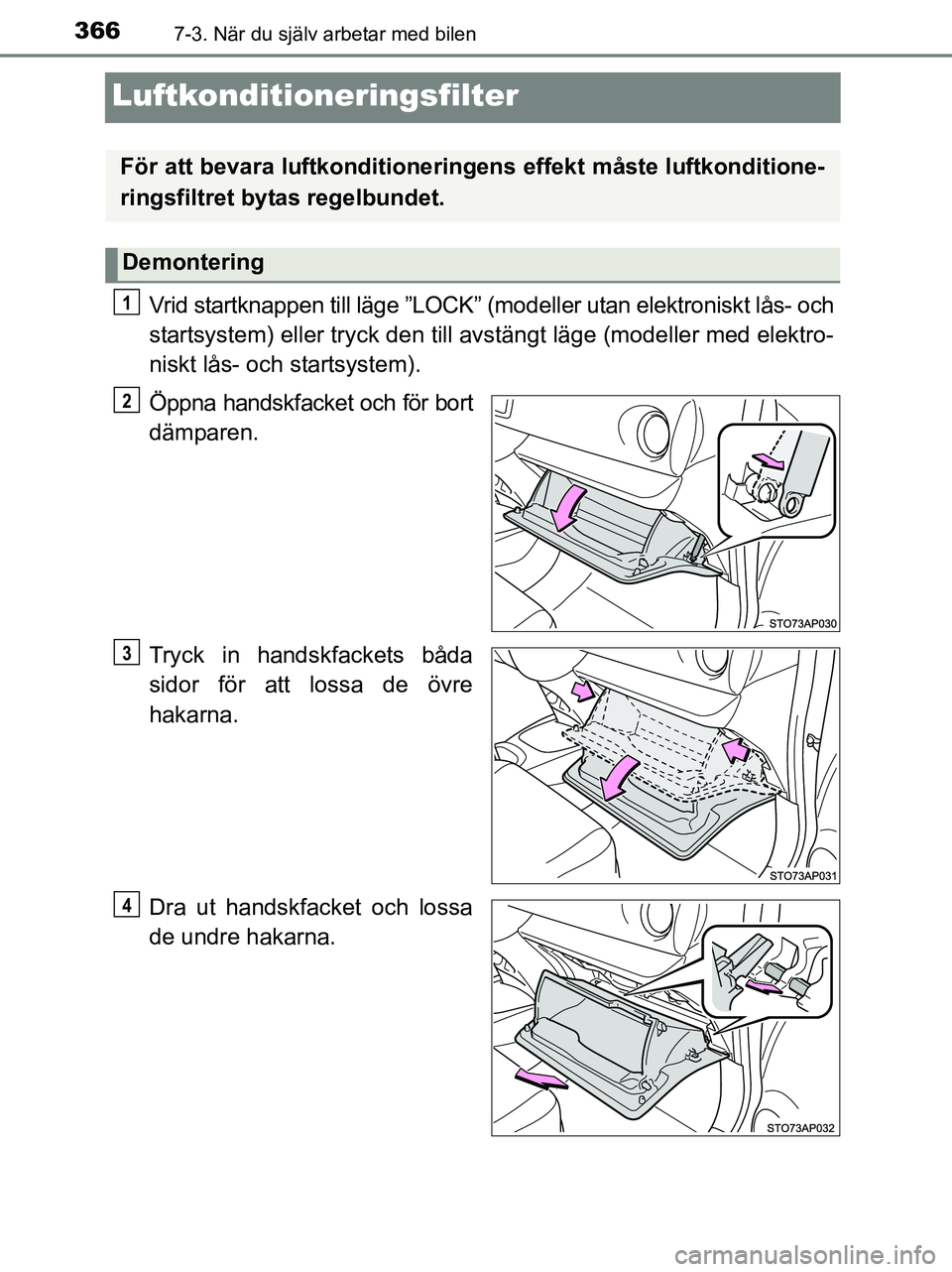 TOYOTA YARIS 2017 Bruksanvisningar (in Swedish) 3667-3. När du själv arbetar med bilen
OM52J20SE
Luftkonditioneringsfilter
Vrid startknappen till läge ”LOCK” (modeller utan elektroniskt lås- och
startsystem) eller tryck den till av stängt TOYOTA YARIS 2017 Bruksanvisningar (in Swedish) 3667-3. När du själv arbetar med bilen
OM52J20SE
Luftkonditioneringsfilter
Vrid startknappen till läge ”LOCK” (modeller utan elektroniskt lås- och
startsystem) eller tryck den till av stängt