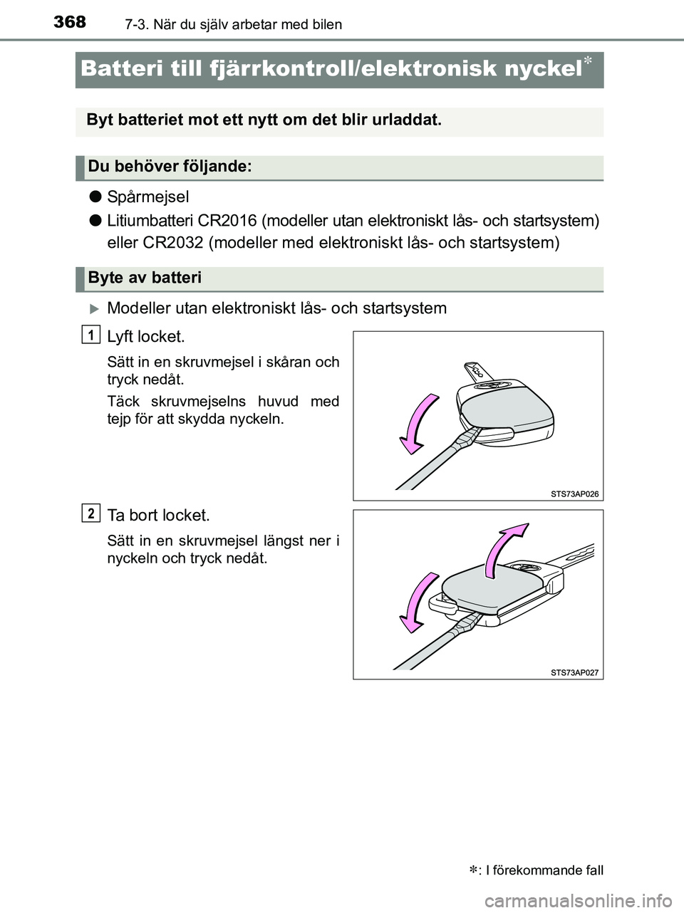 TOYOTA YARIS 2017 Bruksanvisningar (in Swedish) 3687-3. När du själv arbetar med bilen
OM52J20SE
Batteri till fjärrkontroll/elektronisk nyckel
lSpårmejsel
l Litiumbatteri CR2016 (modeller utan el ektroniskt lås- och startsystem)
eller CR203 TOYOTA YARIS 2017 Bruksanvisningar (in Swedish) 3687-3. När du själv arbetar med bilen
OM52J20SE
Batteri till fjärrkontroll/elektronisk nyckel
lSpårmejsel
l Litiumbatteri CR2016 (modeller utan el ektroniskt lås- och startsystem)
eller CR203