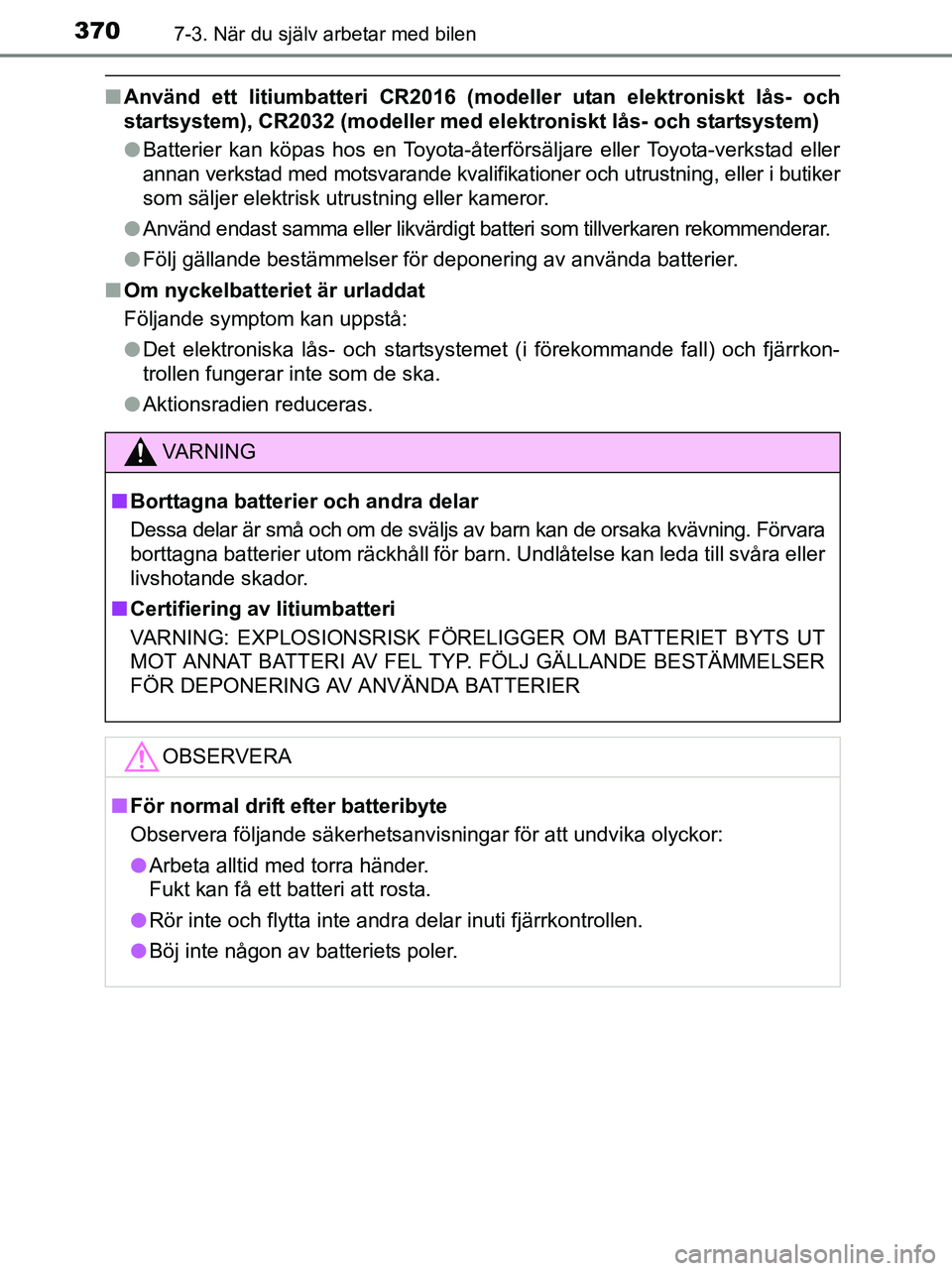 TOYOTA YARIS 2017 Bruksanvisningar (in Swedish) 3707-3. När du själv arbetar med bilen
OM52J20SE
nAnvänd ett litiumbatteri CR2016 (modeller utan elektroniskt lås- och
startsystem), CR2032 (modeller med el ektroniskt lås- och startsystem)
l Bat TOYOTA YARIS 2017 Bruksanvisningar (in Swedish) 3707-3. När du själv arbetar med bilen
OM52J20SE
nAnvänd ett litiumbatteri CR2016 (modeller utan elektroniskt lås- och
startsystem), CR2032 (modeller med el ektroniskt lås- och startsystem)
l Bat