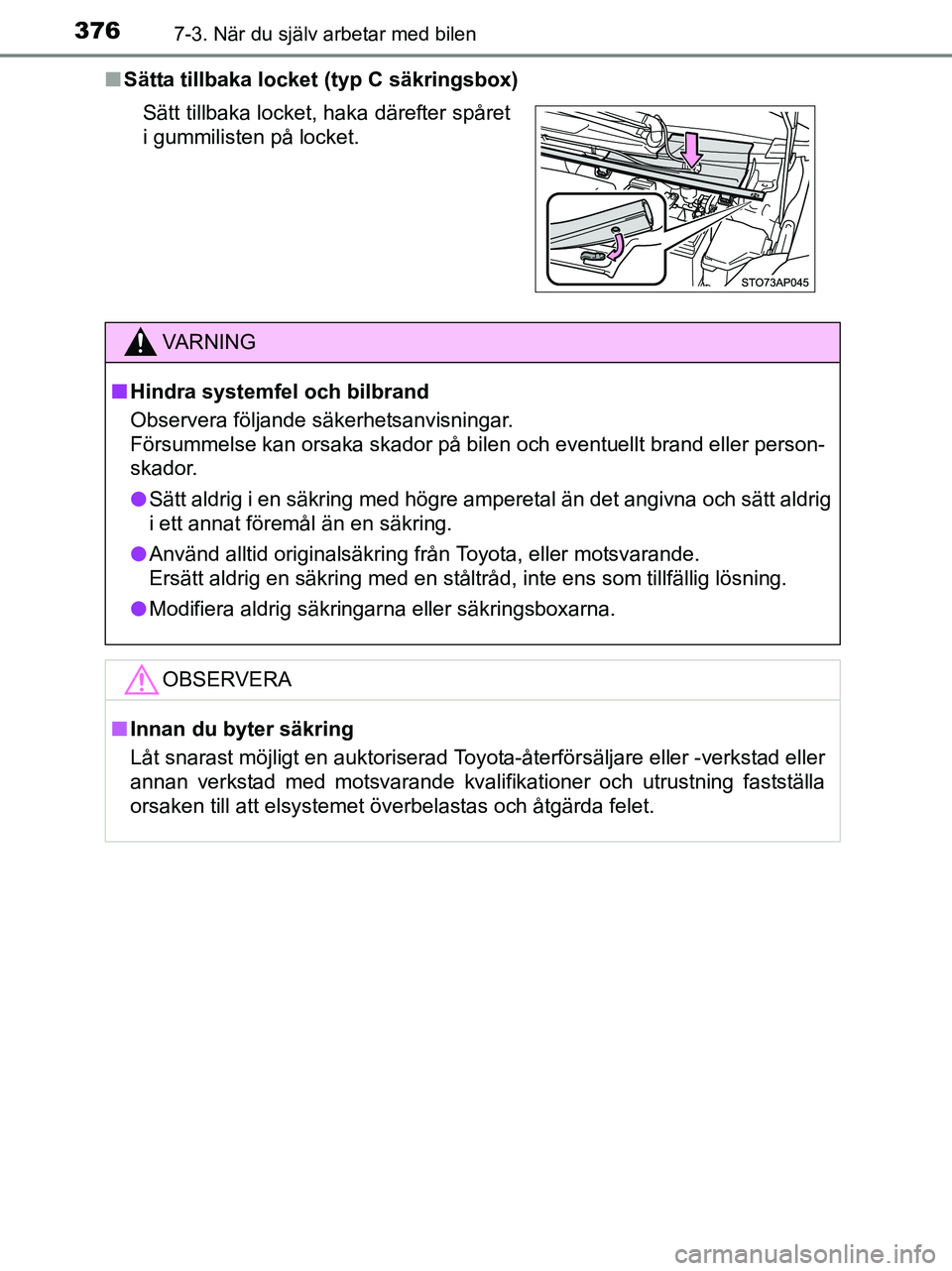 TOYOTA YARIS 2017  Bruksanvisningar (in Swedish) 3767-3. När du själv arbetar med bilen
OM52J20SEn
Sätta tillbaka locket (typ C säkringsbox)
Sätt tillbaka locket, haka därefter spåret
i gummilisten på locket.
VA R N I N G
nHindra systemfel o