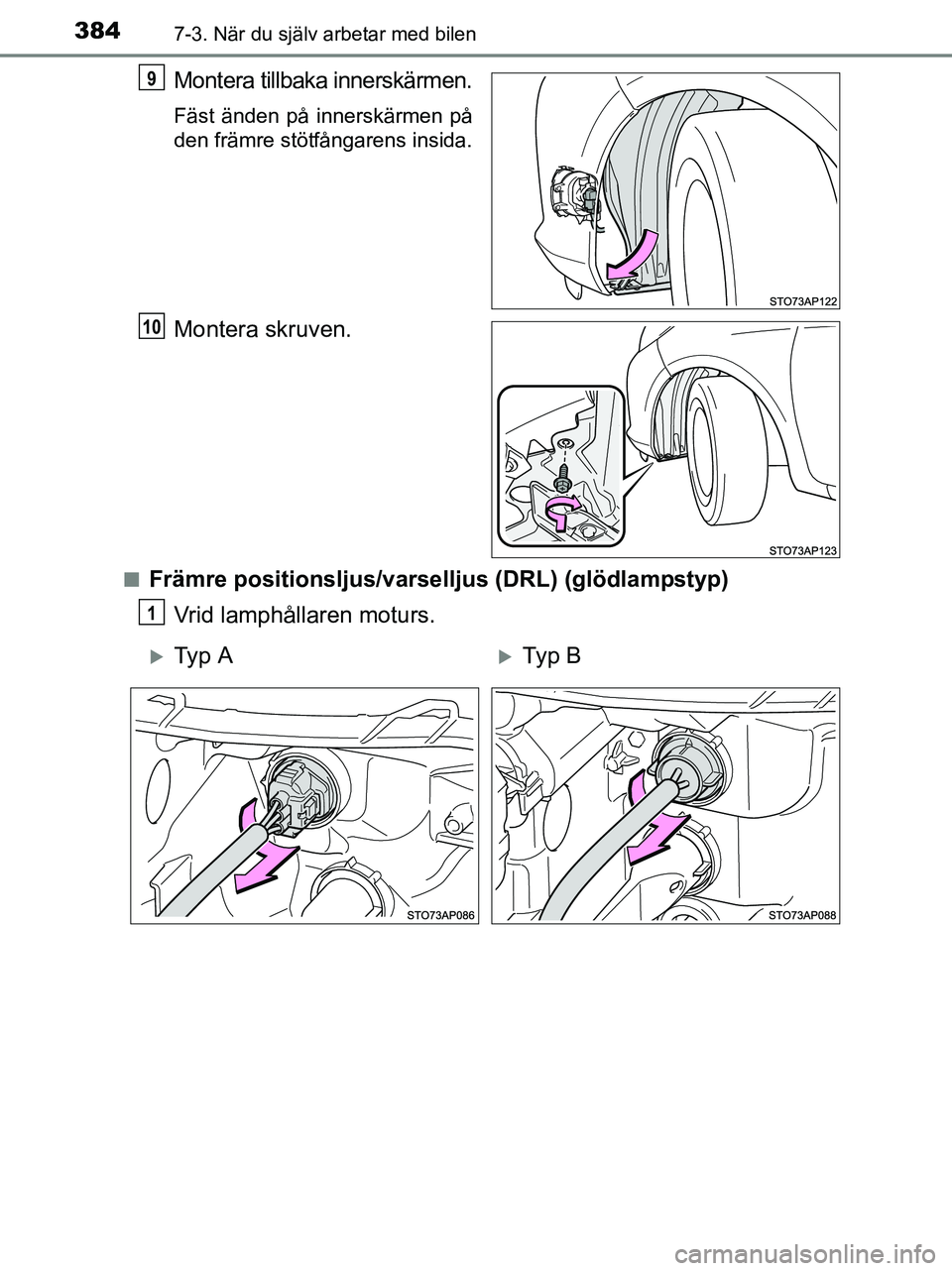 TOYOTA YARIS 2017  Bruksanvisningar (in Swedish) 3847-3. När du själv arbetar med bilen
OM52J20SE
Montera tillbaka innerskärmen.
Fäst änden på innerskärmen på
den främre stötfångarens insida.
Montera skruven.
nFrämre positionsljus/varsel