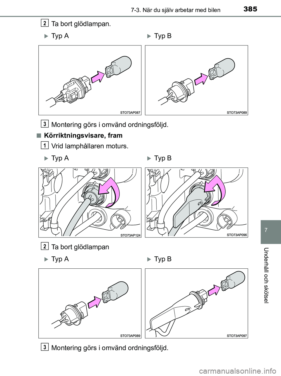 TOYOTA YARIS 2017  Bruksanvisningar (in Swedish) 3857-3. När du själv arbetar med bilen
7
Underhåll och skötsel
OM52J20SE
Ta bort glödlampan.
Montering görs i omvänd ordningsföljd.
nKörriktningsvisare, framVrid lamphållaren moturs.
Ta bort
