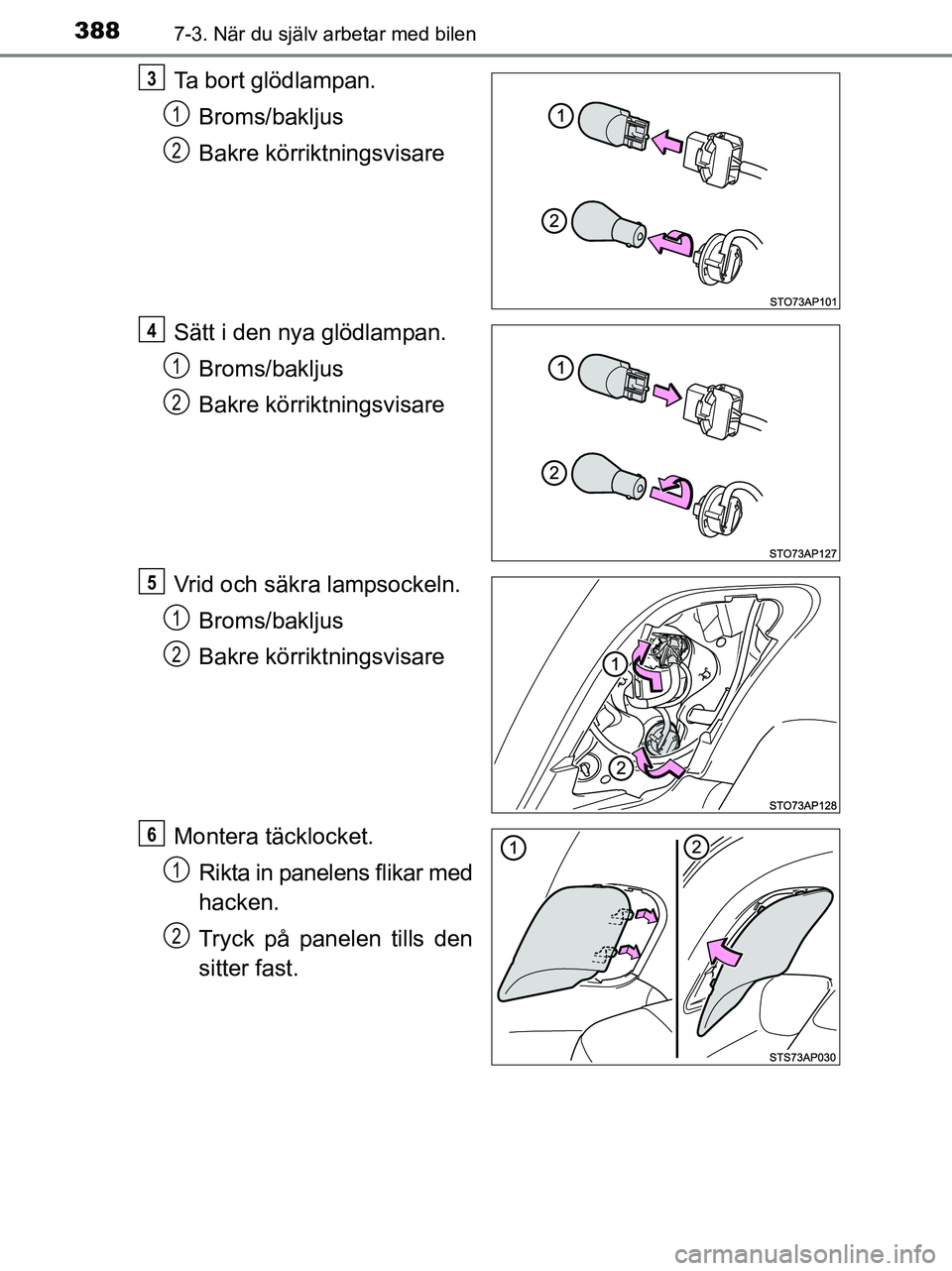 TOYOTA YARIS 2017  Bruksanvisningar (in Swedish) 3887-3. När du själv arbetar med bilen
OM52J20SE
Ta bort glödlampan.Broms/bakljus
Bakre körriktningsvisare
Sätt i den nya glödlampan. Broms/bakljus
Bakre körriktningsvisare
Vrid och säkra lamp