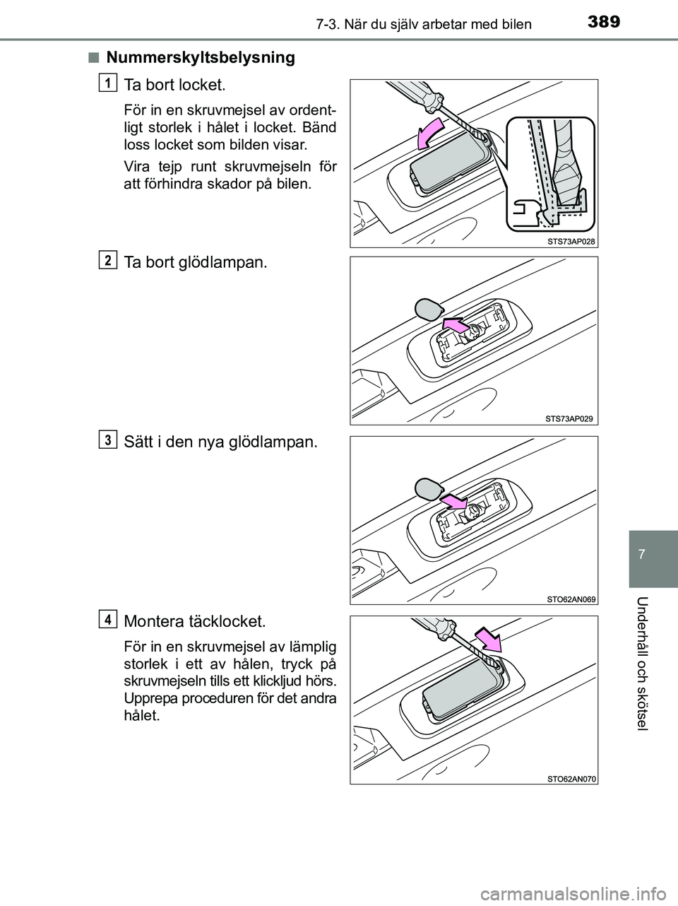 TOYOTA YARIS 2017  Bruksanvisningar (in Swedish) 3897-3. När du själv arbetar med bilen
7
Underhåll och skötsel
OM52J20SEn
Nummerskyltsbelysning
Ta bort locket.
För in en skruvmejsel av ordent-
ligt storlek i hålet i locket. Bänd
loss locket 
