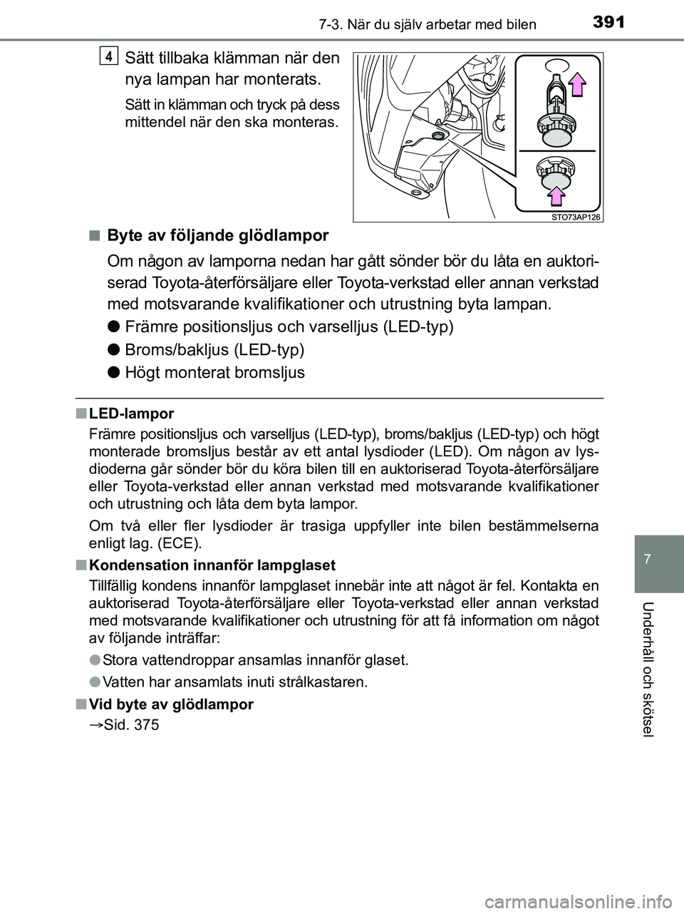 TOYOTA YARIS 2017 Bruksanvisningar (in Swedish) 3917-3. När du själv arbetar med bilen
7
Underhåll och skötsel
OM52J20SE
Sätt tillbaka klämman när den
nya lampan har monterats.
Sätt in klämman och tryck på dess
mittendel när den ska mont TOYOTA YARIS 2017 Bruksanvisningar (in Swedish) 3917-3. När du själv arbetar med bilen
7
Underhåll och skötsel
OM52J20SE
Sätt tillbaka klämman när den
nya lampan har monterats.
Sätt in klämman och tryck på dess
mittendel när den ska mont