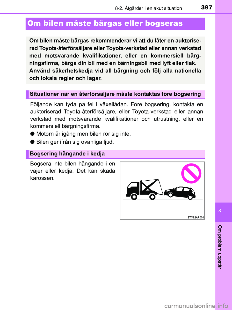 TOYOTA YARIS 2017 Bruksanvisningar (in Swedish) 3978-2. Åtgärder i en akut situation
8
Om problem uppstår
OM52J20SE
Om bilen måste bärgas eller bogseras
Följande kan tyda på fel i växellådan. Före bogsering, kontakta en
auktoriserad Toyot TOYOTA YARIS 2017 Bruksanvisningar (in Swedish) 3978-2. Åtgärder i en akut situation
8
Om problem uppstår
OM52J20SE
Om bilen måste bärgas eller bogseras
Följande kan tyda på fel i växellådan. Före bogsering, kontakta en
auktoriserad Toyot