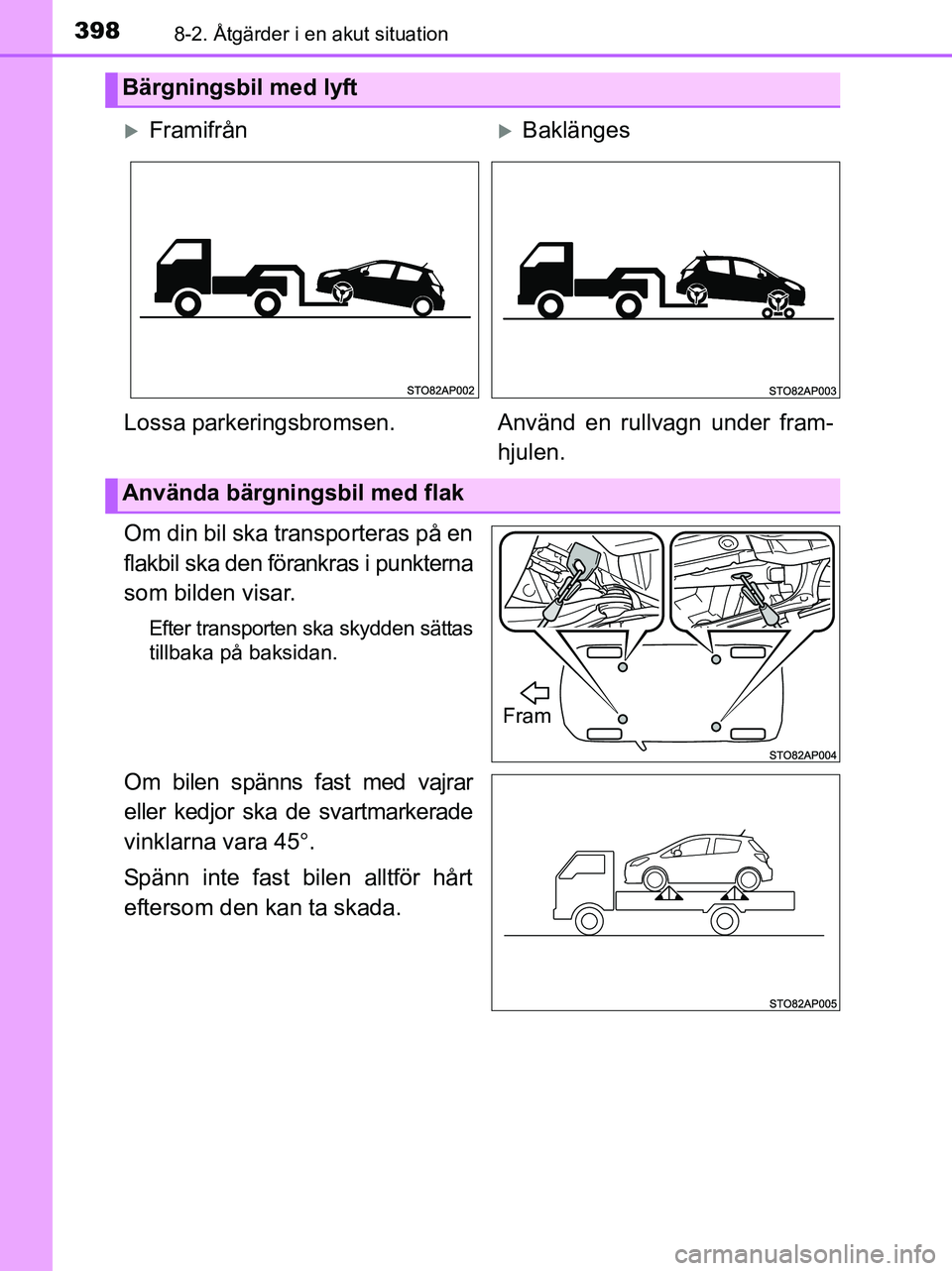 TOYOTA YARIS 2017 Bruksanvisningar (in Swedish) 3988-2. Åtgärder i en akut situation
OM52J20SE
Om din bil ska transporteras på en
flakbil ska den förankras i punkterna
som bilden visar.
Efter transporten ska skydden sättas
tillbaka på baksida TOYOTA YARIS 2017 Bruksanvisningar (in Swedish) 3988-2. Åtgärder i en akut situation
OM52J20SE
Om din bil ska transporteras på en
flakbil ska den förankras i punkterna
som bilden visar.
Efter transporten ska skydden sättas
tillbaka på baksida