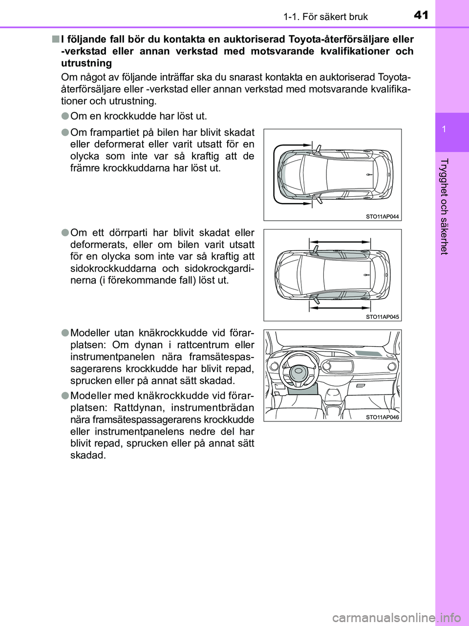 TOYOTA YARIS 2017 Bruksanvisningar (in Swedish) 411-1. För säkert bruk
1
Trygghet och säkerhet
OM52J20SEn
I följande fall bör du kontakta en auktoriserad Toyota-återförsäljare eller
-verkstad eller annan verkstad med motsvarande kvalifikati TOYOTA YARIS 2017 Bruksanvisningar (in Swedish) 411-1. För säkert bruk
1
Trygghet och säkerhet
OM52J20SEn
I följande fall bör du kontakta en auktoriserad Toyota-återförsäljare eller
-verkstad eller annan verkstad med motsvarande kvalifikati