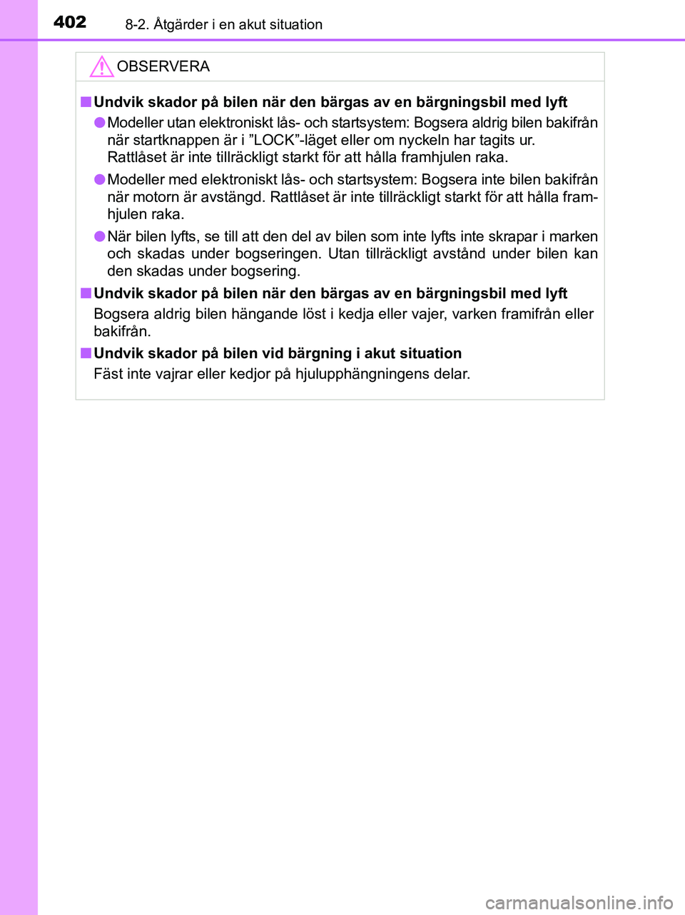 TOYOTA YARIS 2017 Bruksanvisningar (in Swedish) 4028-2. Åtgärder i en akut situation
OM52J20SE
OBSERVERA
nUndvik skador på bilen när den bärgas av en bärgningsbil med lyft
l Modeller utan elektroniskt lås- och startsystem: Bogsera aldrig bil TOYOTA YARIS 2017 Bruksanvisningar (in Swedish) 4028-2. Åtgärder i en akut situation
OM52J20SE
OBSERVERA
nUndvik skador på bilen när den bärgas av en bärgningsbil med lyft
l Modeller utan elektroniskt lås- och startsystem: Bogsera aldrig bil