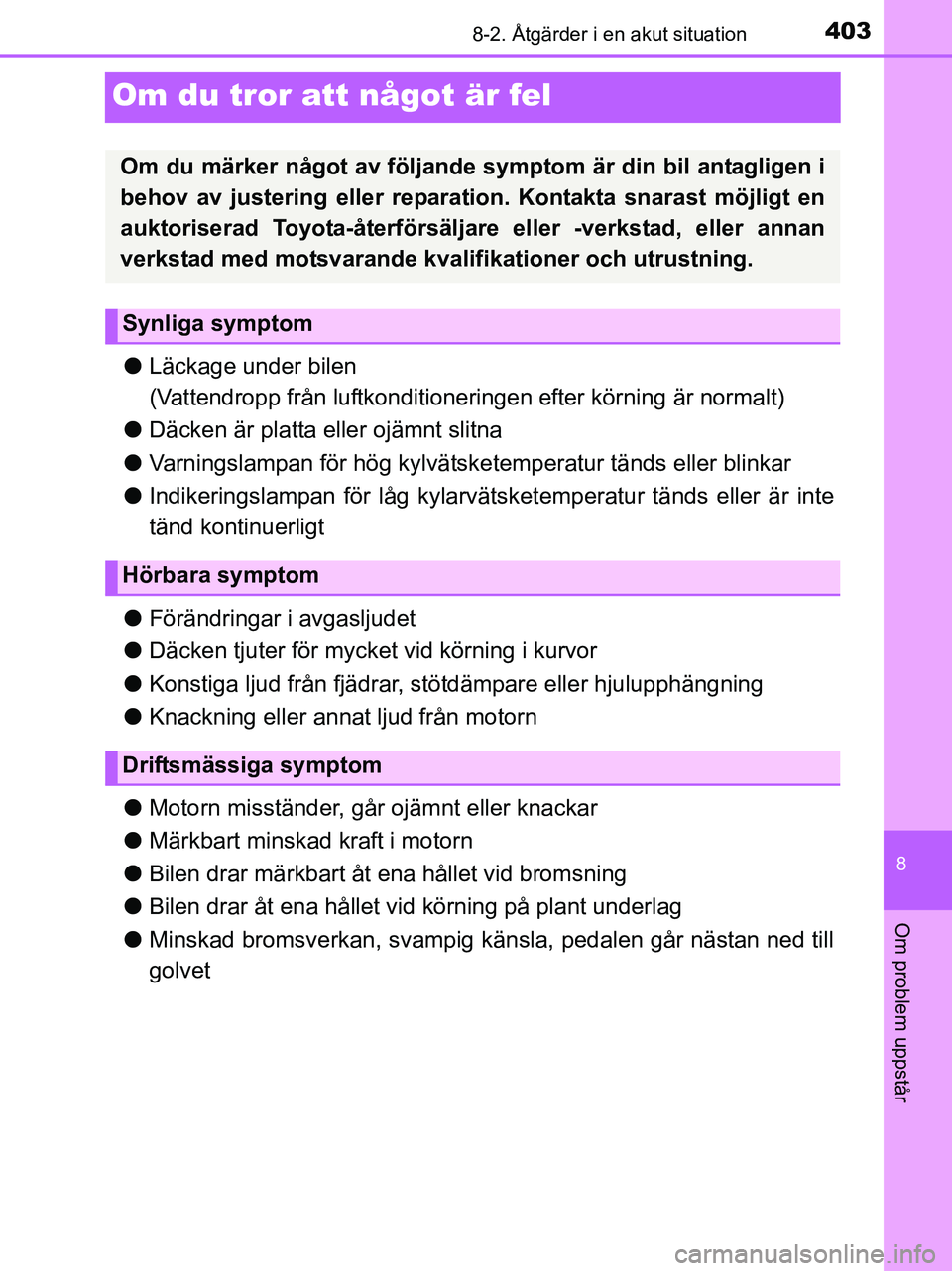 TOYOTA YARIS 2017 Bruksanvisningar (in Swedish) 4038-2. Åtgärder i en akut situation
8
Om problem uppstår
OM52J20SE
Om du tror att något är fel
lLäckage under bilen
(Vattendropp från luftkonditioneringen efter körning är normalt)
l Däcken TOYOTA YARIS 2017 Bruksanvisningar (in Swedish) 4038-2. Åtgärder i en akut situation
8
Om problem uppstår
OM52J20SE
Om du tror att något är fel
lLäckage under bilen
(Vattendropp från luftkonditioneringen efter körning är normalt)
l Däcken