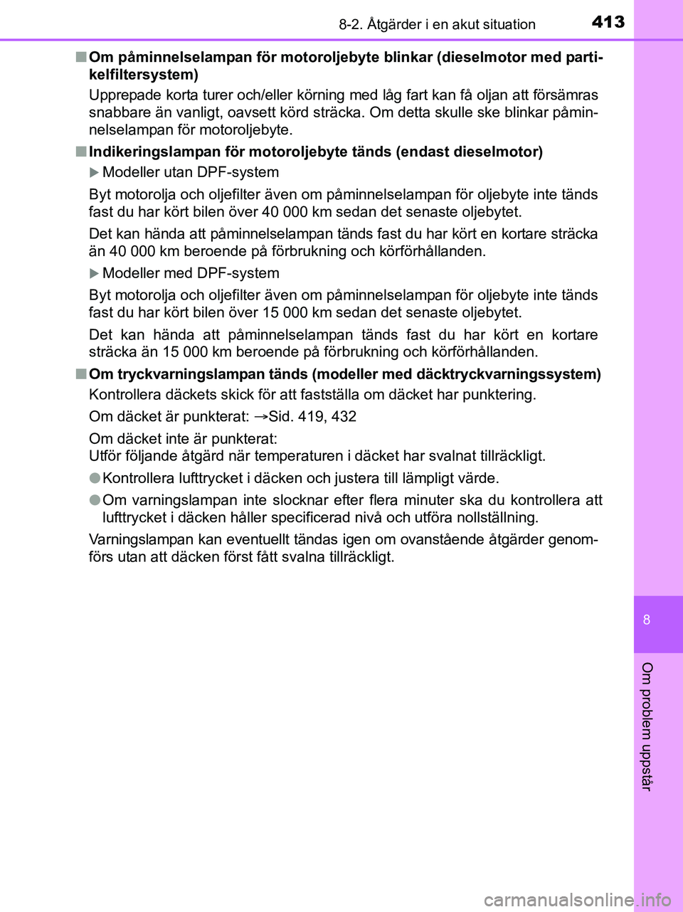 TOYOTA YARIS 2017 Bruksanvisningar (in Swedish) 4138-2. Åtgärder i en akut situation
8
Om problem uppstår
OM52J20SEn
Om påminnelselampan för motoroljeb yte blinkar (dieselmotor med parti-
kelfiltersystem)
Upprepade korta turer och/e ller körn TOYOTA YARIS 2017 Bruksanvisningar (in Swedish) 4138-2. Åtgärder i en akut situation
8
Om problem uppstår
OM52J20SEn
Om påminnelselampan för motoroljeb yte blinkar (dieselmotor med parti-
kelfiltersystem)
Upprepade korta turer och/e ller körn