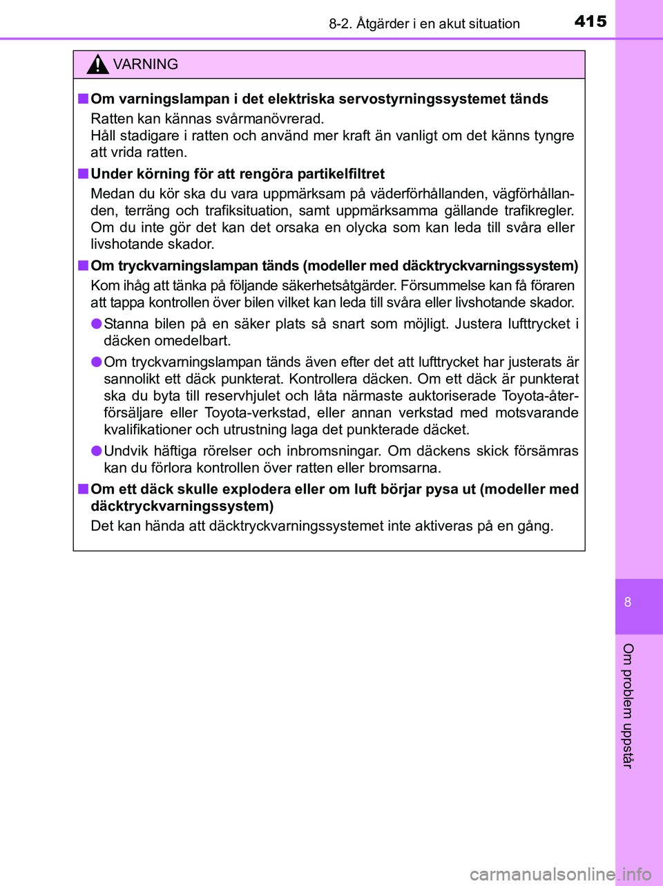 TOYOTA YARIS 2017 Bruksanvisningar (in Swedish) 4158-2. Åtgärder i en akut situation
8
Om problem uppstår
OM52J20SE
VA R N I N G
nOm varningslampan i det elektriska servostyrningssystemet tänds
Ratten kan kännas svårmanövrerad.
Håll stadiga TOYOTA YARIS 2017 Bruksanvisningar (in Swedish) 4158-2. Åtgärder i en akut situation
8
Om problem uppstår
OM52J20SE
VA R N I N G
nOm varningslampan i det elektriska servostyrningssystemet tänds
Ratten kan kännas svårmanövrerad.
Håll stadiga