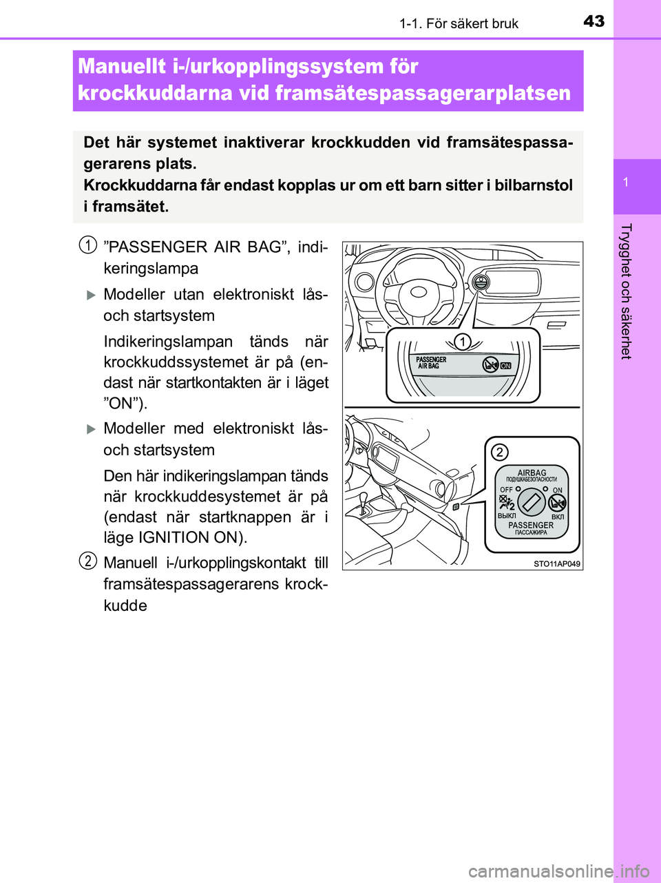 TOYOTA YARIS 2017 Bruksanvisningar (in Swedish) 431-1. För säkert bruk
1
Trygghet och säkerhet
OM52J20SE
Manuellt i-/urkopplingssystem för
krockkuddar na vid framsätespassagerarplatsen
”PASSENGER AIR BAG”, indi-
keringslampa
Modeller u TOYOTA YARIS 2017 Bruksanvisningar (in Swedish) 431-1. För säkert bruk
1
Trygghet och säkerhet
OM52J20SE
Manuellt i-/urkopplingssystem för
krockkuddar na vid framsätespassagerarplatsen
”PASSENGER AIR BAG”, indi-
keringslampa
Modeller u