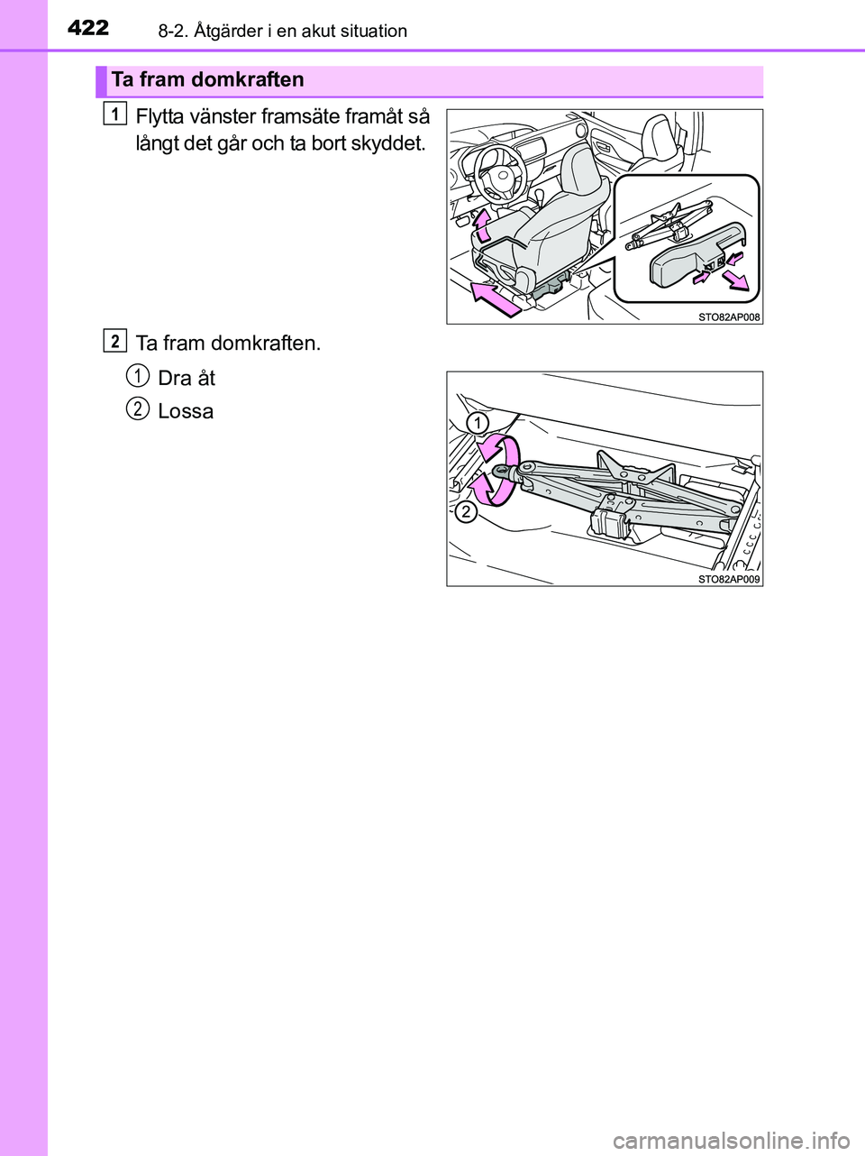 TOYOTA YARIS 2017 Bruksanvisningar (in Swedish) 4228-2. Åtgärder i en akut situation
OM52J20SE
Flytta vänster framsäte framåt så
långt det går och ta bort skyddet.
Ta fram domkraften.Dra åt
Lossa
Ta fram domkraften
1
2
1
2
OM52J20SE.book TOYOTA YARIS 2017 Bruksanvisningar (in Swedish) 4228-2. Åtgärder i en akut situation
OM52J20SE
Flytta vänster framsäte framåt så
långt det går och ta bort skyddet.
Ta fram domkraften.Dra åt
Lossa
Ta fram domkraften
1
2
1
2
OM52J20SE.book