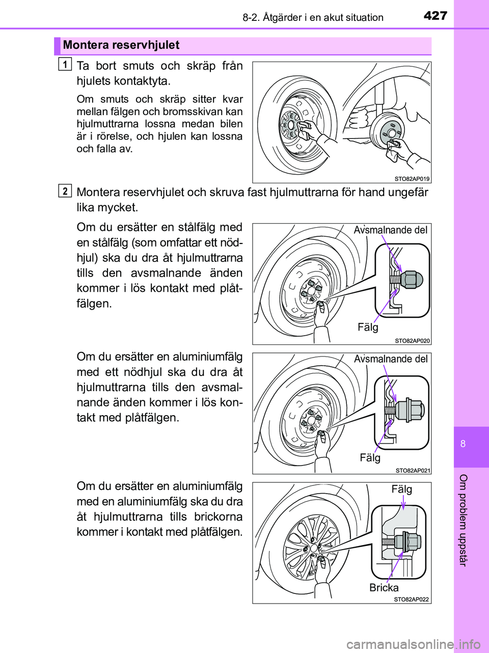 TOYOTA YARIS 2017 Bruksanvisningar (in Swedish) 4278-2. Åtgärder i en akut situation
8
Om problem uppstår
OM52J20SE
Ta bort smuts och skräp från
hjulets kontaktyta.
Om smuts och skräp sitter kvar
mellan fälgen och bromsskivan kan
hjulmuttrar TOYOTA YARIS 2017 Bruksanvisningar (in Swedish) 4278-2. Åtgärder i en akut situation
8
Om problem uppstår
OM52J20SE
Ta bort smuts och skräp från
hjulets kontaktyta.
Om smuts och skräp sitter kvar
mellan fälgen och bromsskivan kan
hjulmuttrar