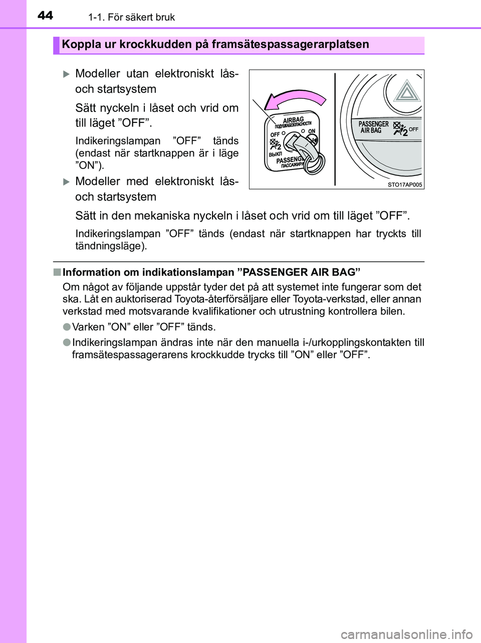 TOYOTA YARIS 2017 Bruksanvisningar (in Swedish) 441-1. För säkert bruk
OM52J20SE
Modeller utan elektroniskt lås-
och startsystem
Sätt nyckeln i låset och vrid om
till läget ”OFF”.
Indikeringslampan ”OFF” tänds
(endast när startkn TOYOTA YARIS 2017 Bruksanvisningar (in Swedish) 441-1. För säkert bruk
OM52J20SE
Modeller utan elektroniskt lås-
och startsystem
Sätt nyckeln i låset och vrid om
till läget ”OFF”.
Indikeringslampan ”OFF” tänds
(endast när startkn