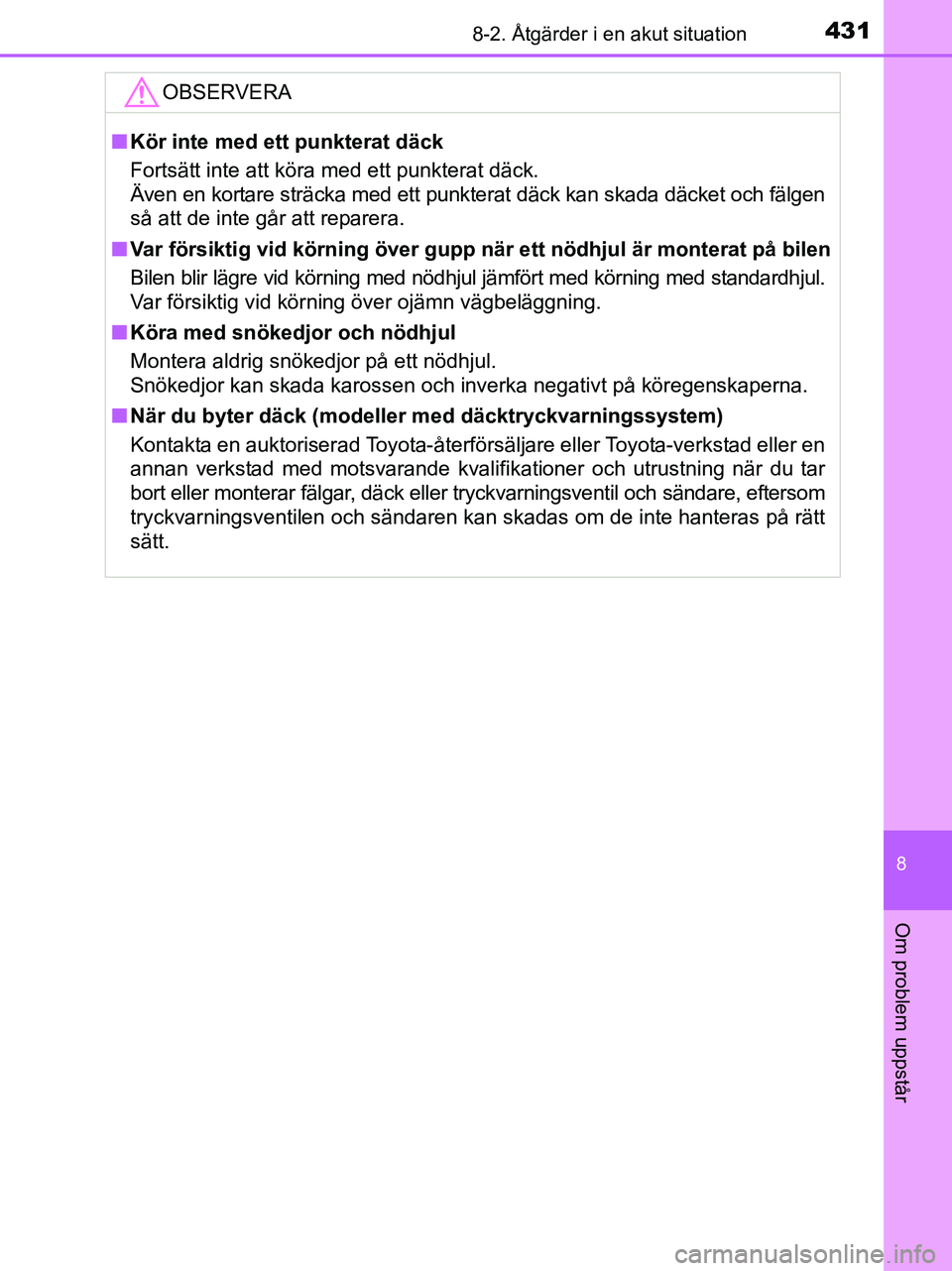 TOYOTA YARIS 2017 Bruksanvisningar (in Swedish) 4318-2. Åtgärder i en akut situation
8
Om problem uppstår
OM52J20SE
OBSERVERA
nKör inte med ett punkterat däck
Fortsätt inte att köra med ett punkterat däck.
Även en kortare sträcka med ett TOYOTA YARIS 2017 Bruksanvisningar (in Swedish) 4318-2. Åtgärder i en akut situation
8
Om problem uppstår
OM52J20SE
OBSERVERA
nKör inte med ett punkterat däck
Fortsätt inte att köra med ett punkterat däck.
Även en kortare sträcka med ett