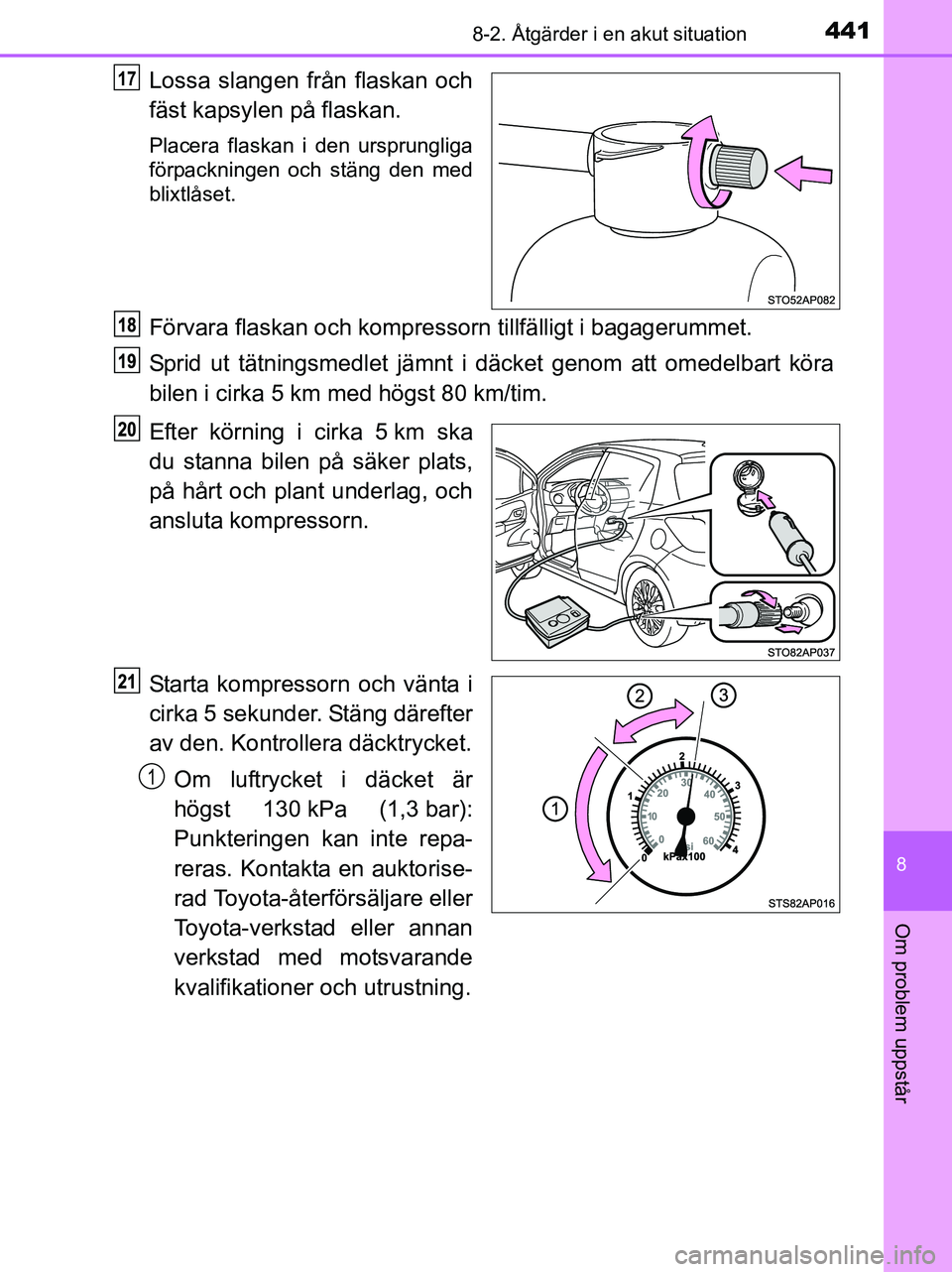 TOYOTA YARIS 2017 Bruksanvisningar (in Swedish) 4418-2. Åtgärder i en akut situation
8
Om problem uppstår
OM52J20SE
Lossa slangen från flaskan och
fäst kapsylen på flaskan.
Placera flaskan i den ursprungliga
förpackningen och stäng den med
TOYOTA YARIS 2017 Bruksanvisningar (in Swedish) 4418-2. Åtgärder i en akut situation
8
Om problem uppstår
OM52J20SE
Lossa slangen från flaskan och
fäst kapsylen på flaskan.
Placera flaskan i den ursprungliga
förpackningen och stäng den med