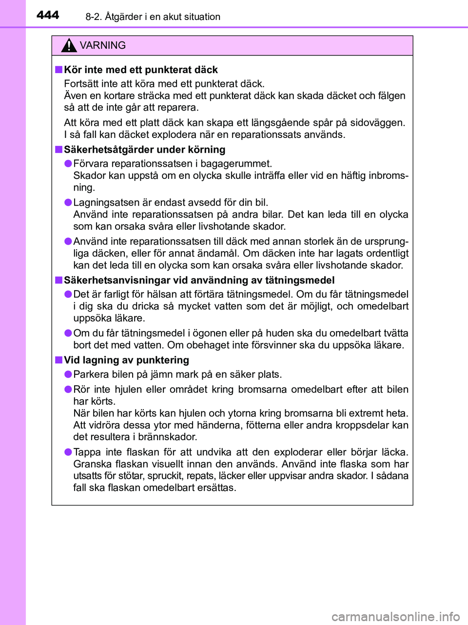 TOYOTA YARIS 2017 Bruksanvisningar (in Swedish) 4448-2. Åtgärder i en akut situation
OM52J20SE
VA R N I N G
nKör inte med ett punkterat däck
Fortsätt inte att köra med ett punkterat däck.
Även en kortare sträcka med ett punkterat däck kan TOYOTA YARIS 2017 Bruksanvisningar (in Swedish) 4448-2. Åtgärder i en akut situation
OM52J20SE
VA R N I N G
nKör inte med ett punkterat däck
Fortsätt inte att köra med ett punkterat däck.
Även en kortare sträcka med ett punkterat däck kan