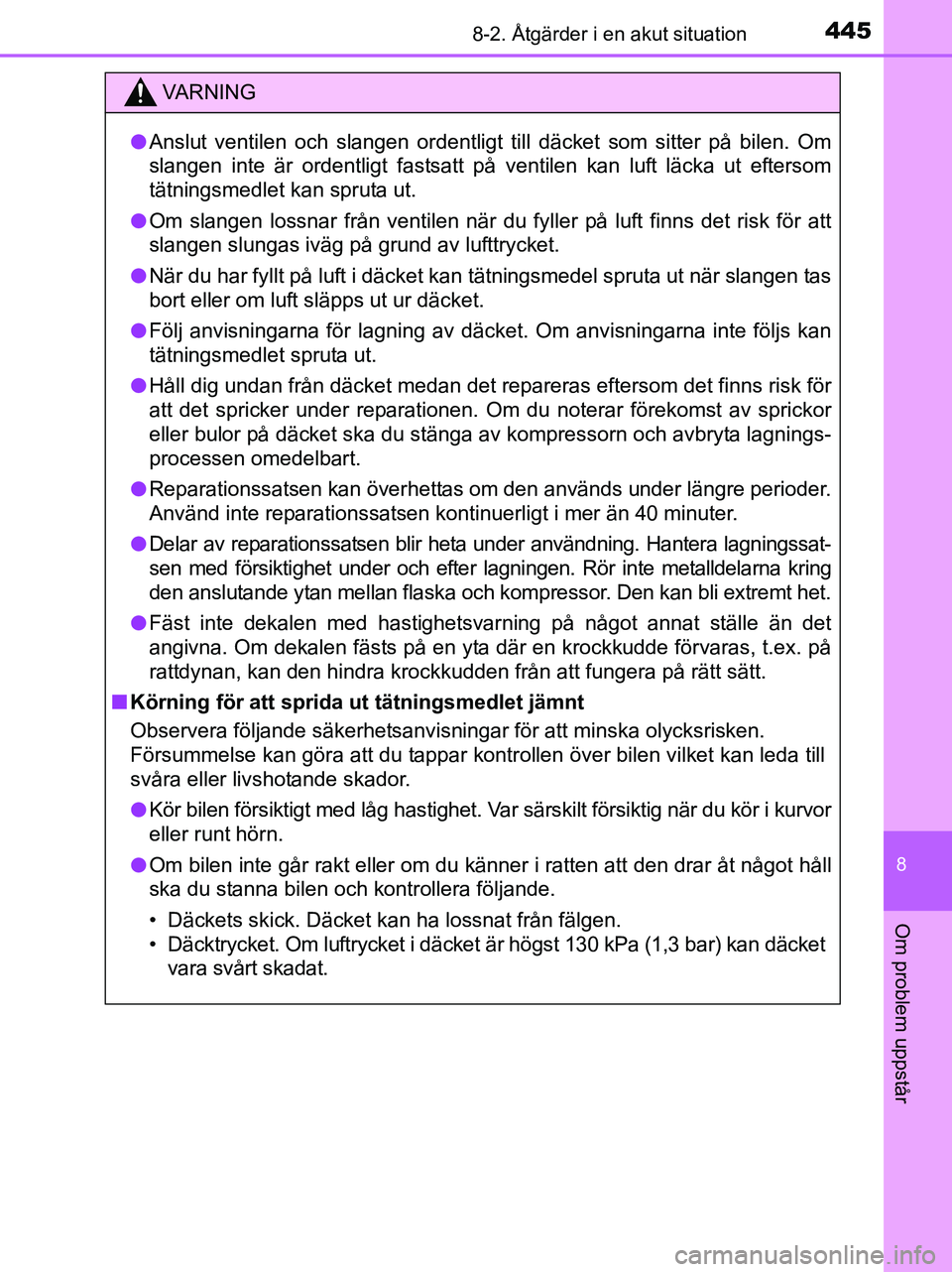 TOYOTA YARIS 2017 Bruksanvisningar (in Swedish) 4458-2. Åtgärder i en akut situation
8
Om problem uppstår
OM52J20SE
VA R N I N G
lAnslut ventilen och slangen ordentligt till däcket som sitter på bilen. Om
slangen inte är ordentligt fastsatt p TOYOTA YARIS 2017 Bruksanvisningar (in Swedish) 4458-2. Åtgärder i en akut situation
8
Om problem uppstår
OM52J20SE
VA R N I N G
lAnslut ventilen och slangen ordentligt till däcket som sitter på bilen. Om
slangen inte är ordentligt fastsatt p