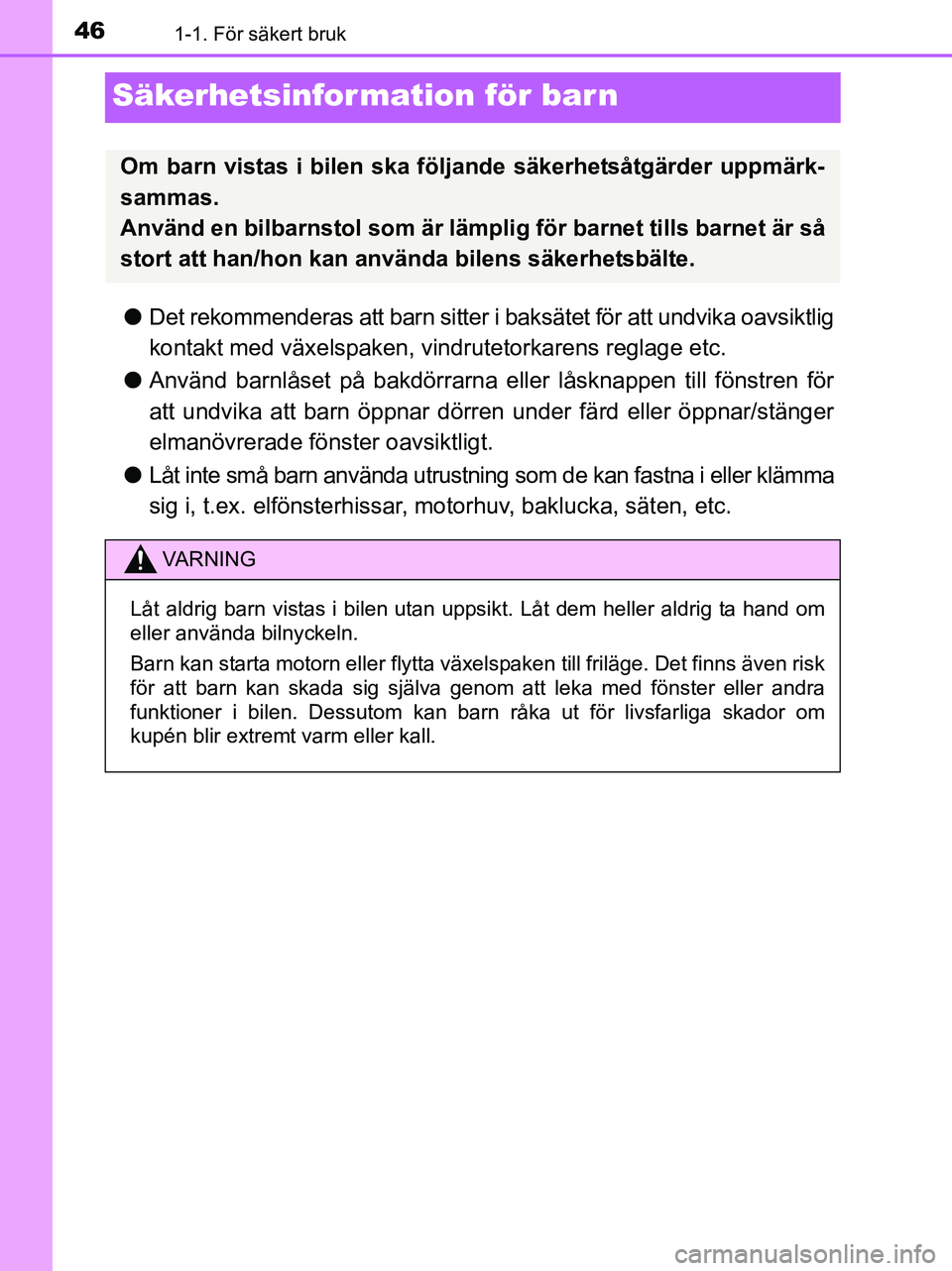 TOYOTA YARIS 2017 Bruksanvisningar (in Swedish) 461-1. För säkert bruk
OM52J20SE
Säkerhetsinformation för barn
lDet rekommenderas att barn sitter i baksätet för att undvika oavsiktlig
kontakt med växelspaken, vindrutetorkarens reglage etc.
l TOYOTA YARIS 2017 Bruksanvisningar (in Swedish) 461-1. För säkert bruk
OM52J20SE
Säkerhetsinformation för barn
lDet rekommenderas att barn sitter i baksätet för att undvika oavsiktlig
kontakt med växelspaken, vindrutetorkarens reglage etc.
l