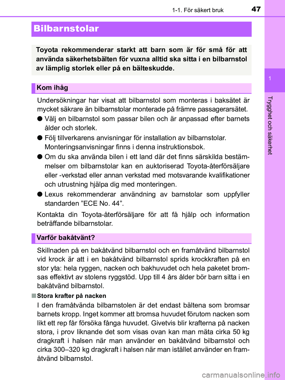 TOYOTA YARIS 2017 Bruksanvisningar (in Swedish) 471-1. För säkert bruk
1
Trygghet och säkerhet
OM52J20SE
Bilbarnstolar
Undersökningar har visat att bilbarnstol som monteras i baksätet är
mycket säkrare än bilbarnstolar monterade på främre TOYOTA YARIS 2017 Bruksanvisningar (in Swedish) 471-1. För säkert bruk
1
Trygghet och säkerhet
OM52J20SE
Bilbarnstolar
Undersökningar har visat att bilbarnstol som monteras i baksätet är
mycket säkrare än bilbarnstolar monterade på främre
