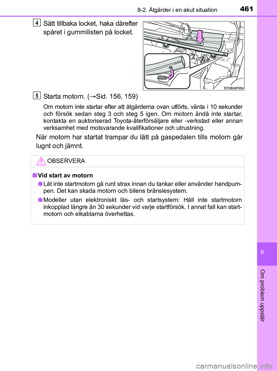 TOYOTA YARIS 2017  Bruksanvisningar (in Swedish) 4618-2. Åtgärder i en akut situation
8
Om problem uppstår
OM52J20SE
Sätt tillbaka locket, haka därefter
spåret i gummilisten på locket.
Starta motorn. (Sid. 156, 159)
Om motorn inte startar 
