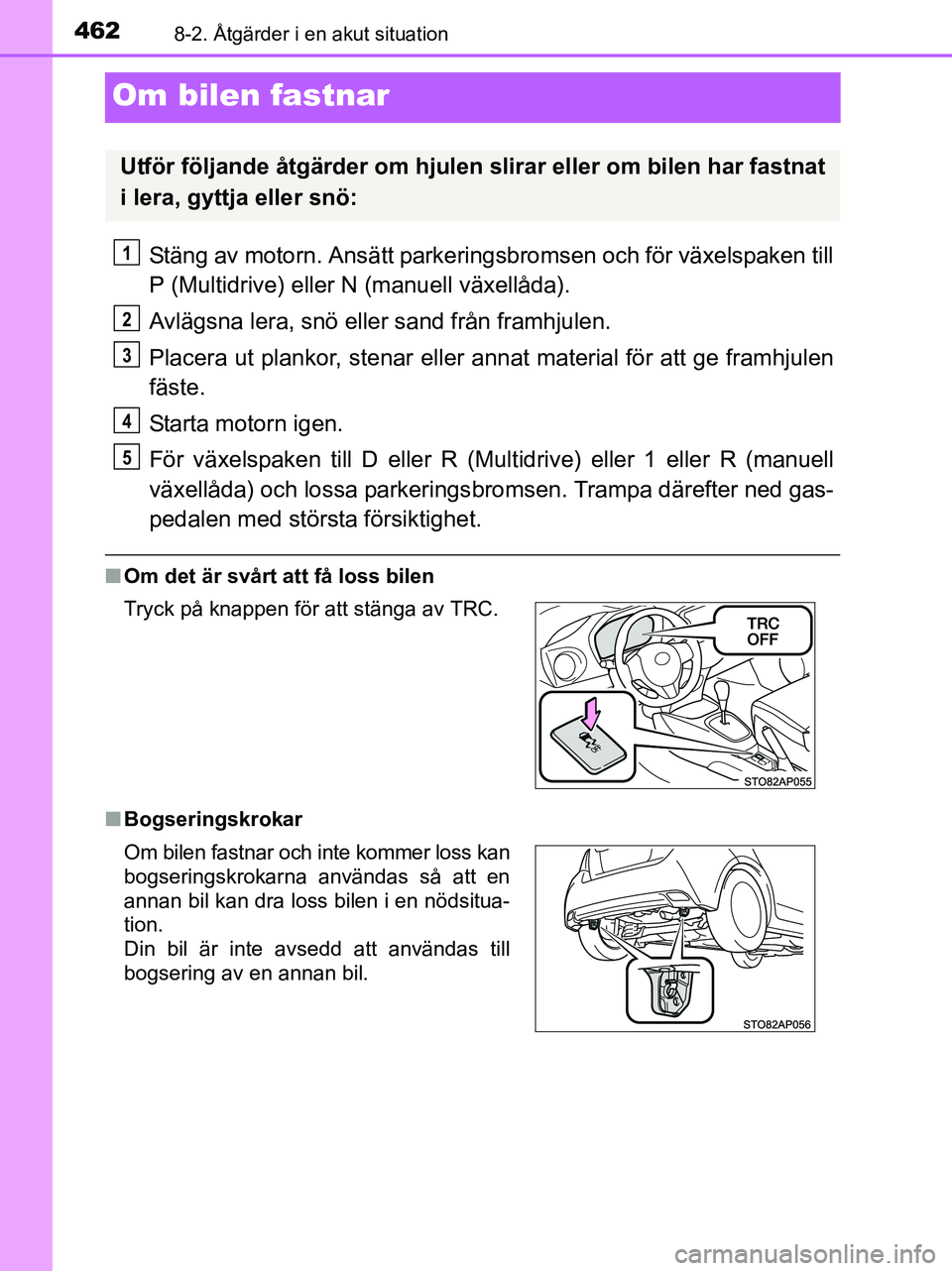 TOYOTA YARIS 2017  Bruksanvisningar (in Swedish) 4628-2. Åtgärder i en akut situation
OM52J20SE
Om bilen fastnar
Stäng av motorn. Ansätt parkeringsbromsen och för växelspaken till
P (Multidrive) eller N (manuell växellåda).
Avlägsna lera, s