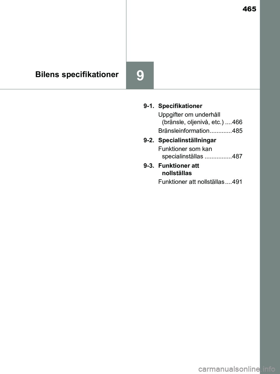 TOYOTA YARIS 2017  Bruksanvisningar (in Swedish) 465
9Bilens specifikationer
OM52J20SE9-1. Specifikationer
Uppgifter om underhåll (bränsle, oljenivå, etc.) .... 466
Bränsleinformation ............. 485
9-2. Specialinställningar Funktioner som k