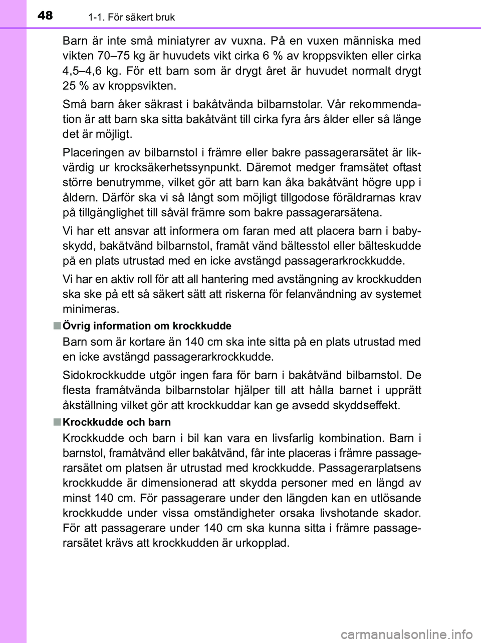 TOYOTA YARIS 2017 Bruksanvisningar (in Swedish) 481-1. För säkert bruk
OM52J20SE
Barn är inte små miniatyrer av vuxna. På en vuxen människa med
vikten 70–75 kg är huvudets vikt cirk a 6 % av kroppsvikten eller cirka
4,5–4,6 kg. För ett TOYOTA YARIS 2017 Bruksanvisningar (in Swedish) 481-1. För säkert bruk
OM52J20SE
Barn är inte små miniatyrer av vuxna. På en vuxen människa med
vikten 70–75 kg är huvudets vikt cirk a 6 % av kroppsvikten eller cirka
4,5–4,6 kg. För ett