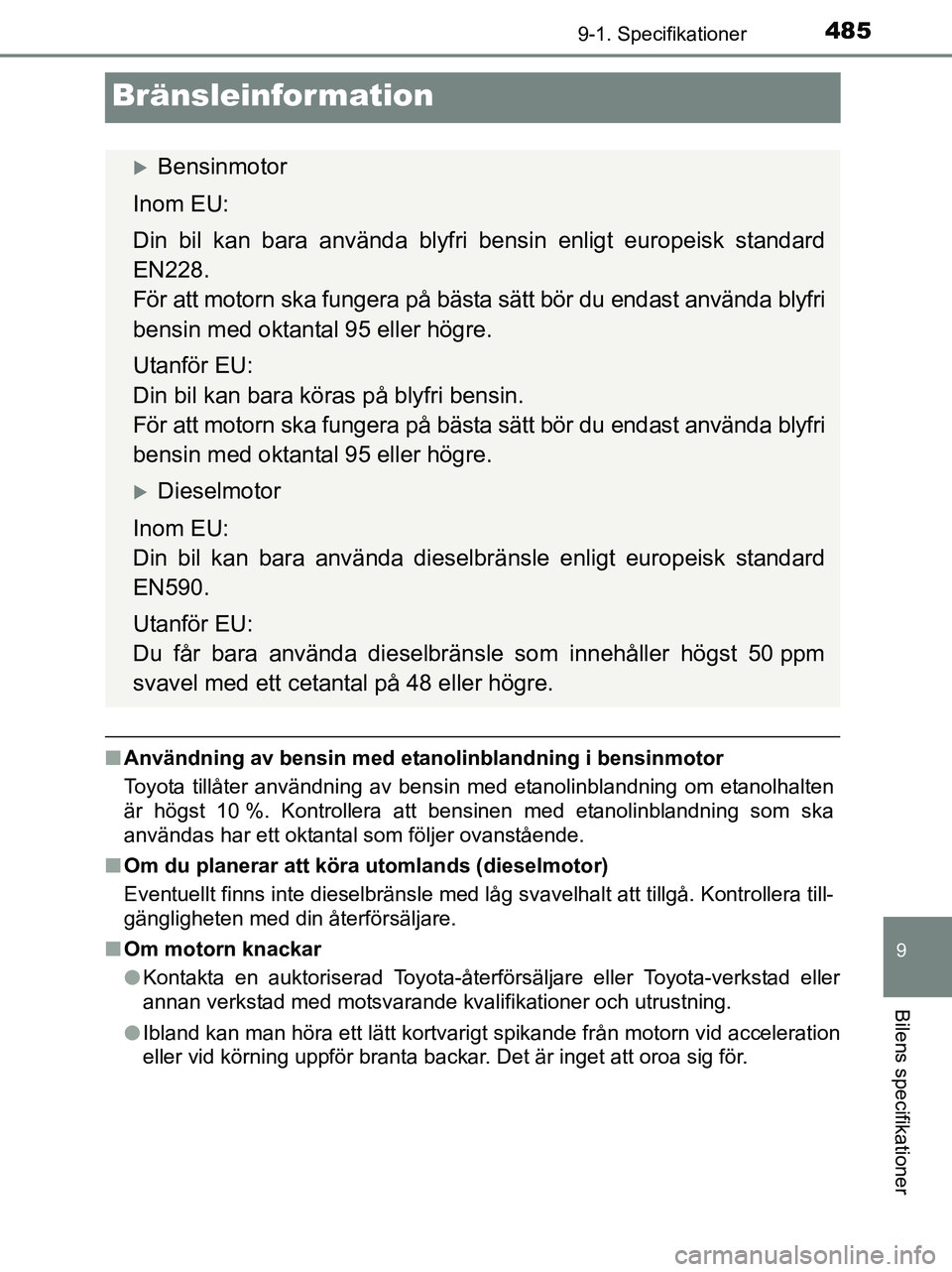 TOYOTA YARIS 2017 Bruksanvisningar (in Swedish) 4859-1. Specifikationer
9
Bilens specifikationer
OM52J20SE
Bränsleinformation
nAnvändning av bensin med etanolinblandning i bensinmotor
Toyota tillåter användning av bensin med etanolinblandning o TOYOTA YARIS 2017 Bruksanvisningar (in Swedish) 4859-1. Specifikationer
9
Bilens specifikationer
OM52J20SE
Bränsleinformation
nAnvändning av bensin med etanolinblandning i bensinmotor
Toyota tillåter användning av bensin med etanolinblandning o