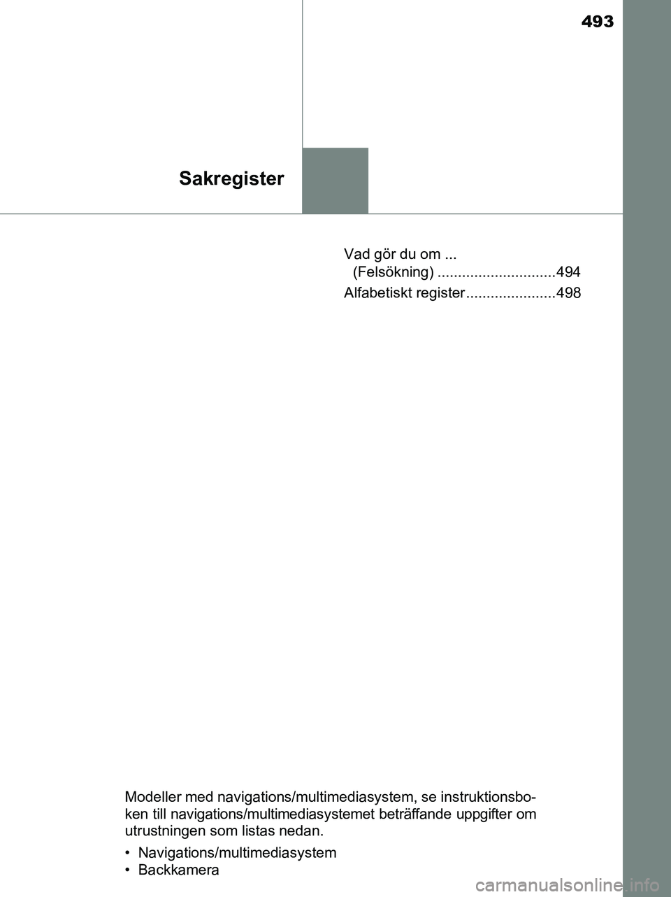 TOYOTA YARIS 2017 Bruksanvisningar (in Swedish) 493
Sakregister
OM52J20SEVad gör du om ...
(Felsökning) ............................. 494
Alfabetiskt register ...................... 498
Modeller med navigations/multimediasystem, se instruktionsb TOYOTA YARIS 2017 Bruksanvisningar (in Swedish) 493
Sakregister
OM52J20SEVad gör du om ...
(Felsökning) ............................. 494
Alfabetiskt register ...................... 498
Modeller med navigations/multimediasystem, se instruktionsb